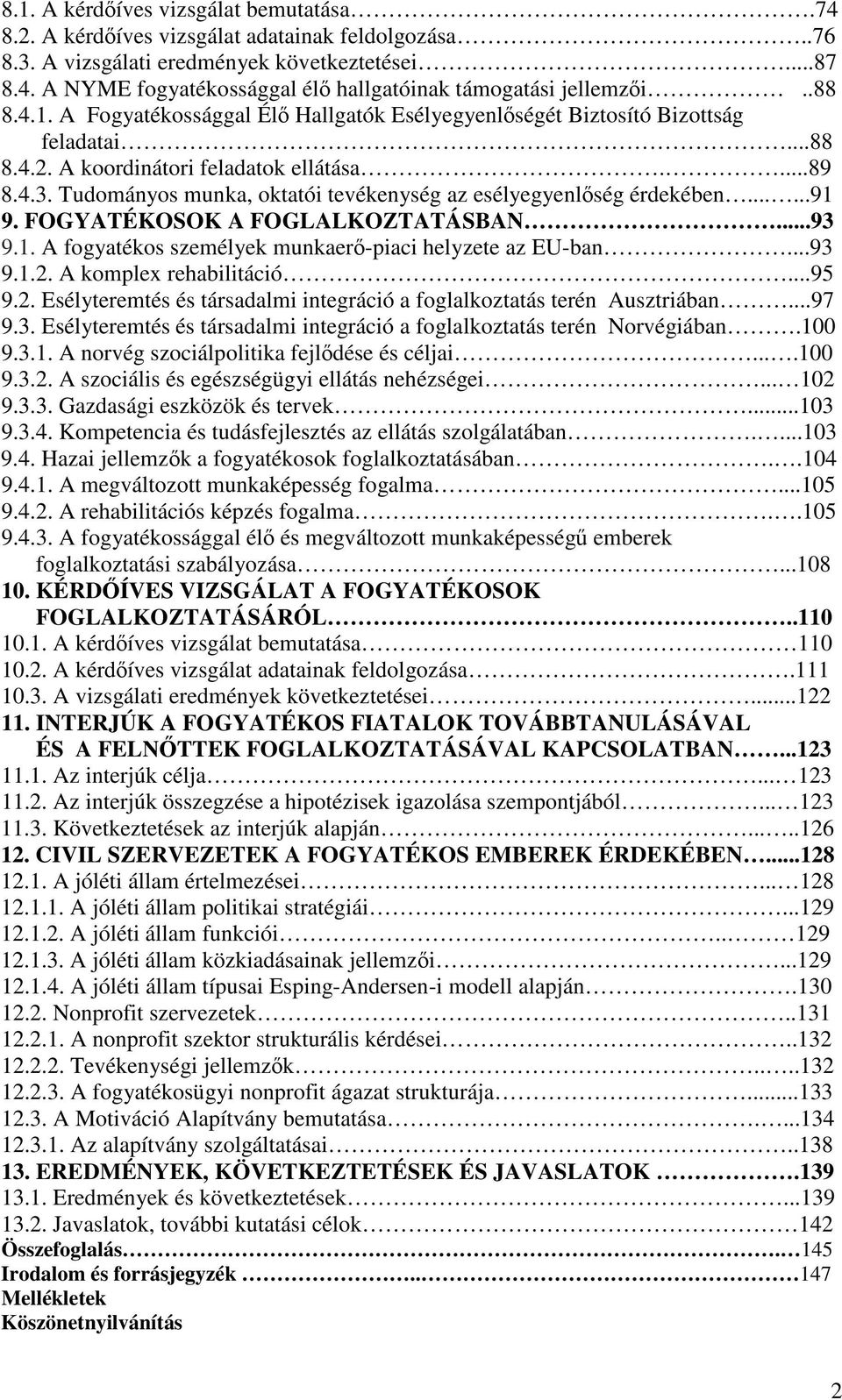 Tudományos munka, oktatói tevékenység az esélyegyenlség érdekében......91 9. FOGYATÉKOSOK A FOGLALKOZTATÁSBAN...93 9.1. A fogyatékos személyek munkaer-piaci helyzete az EU-ban...93 9.1.2.