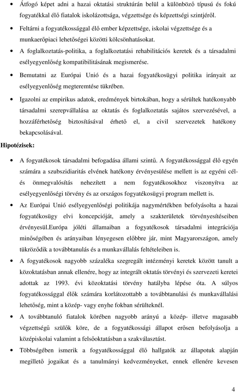 A foglalkoztatás-politika, a foglalkoztatási rehabilitációs keretek és a társadalmi esélyegyenlség kompatibilitásának megismerése.