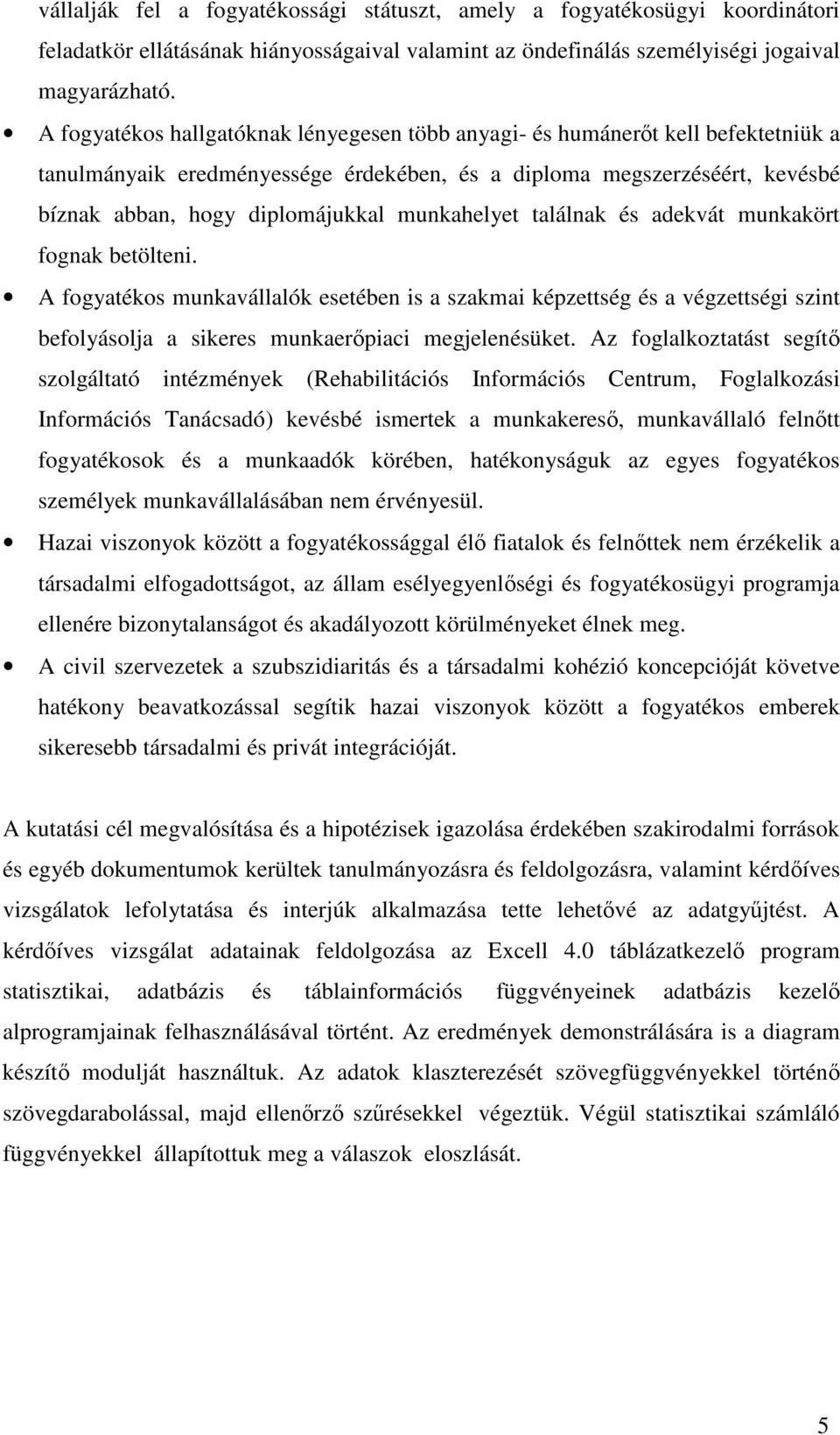 munkahelyet találnak és adekvát munkakört fognak betölteni. A fogyatékos munkavállalók esetében is a szakmai képzettség és a végzettségi szint befolyásolja a sikeres munkaerpiaci megjelenésüket.