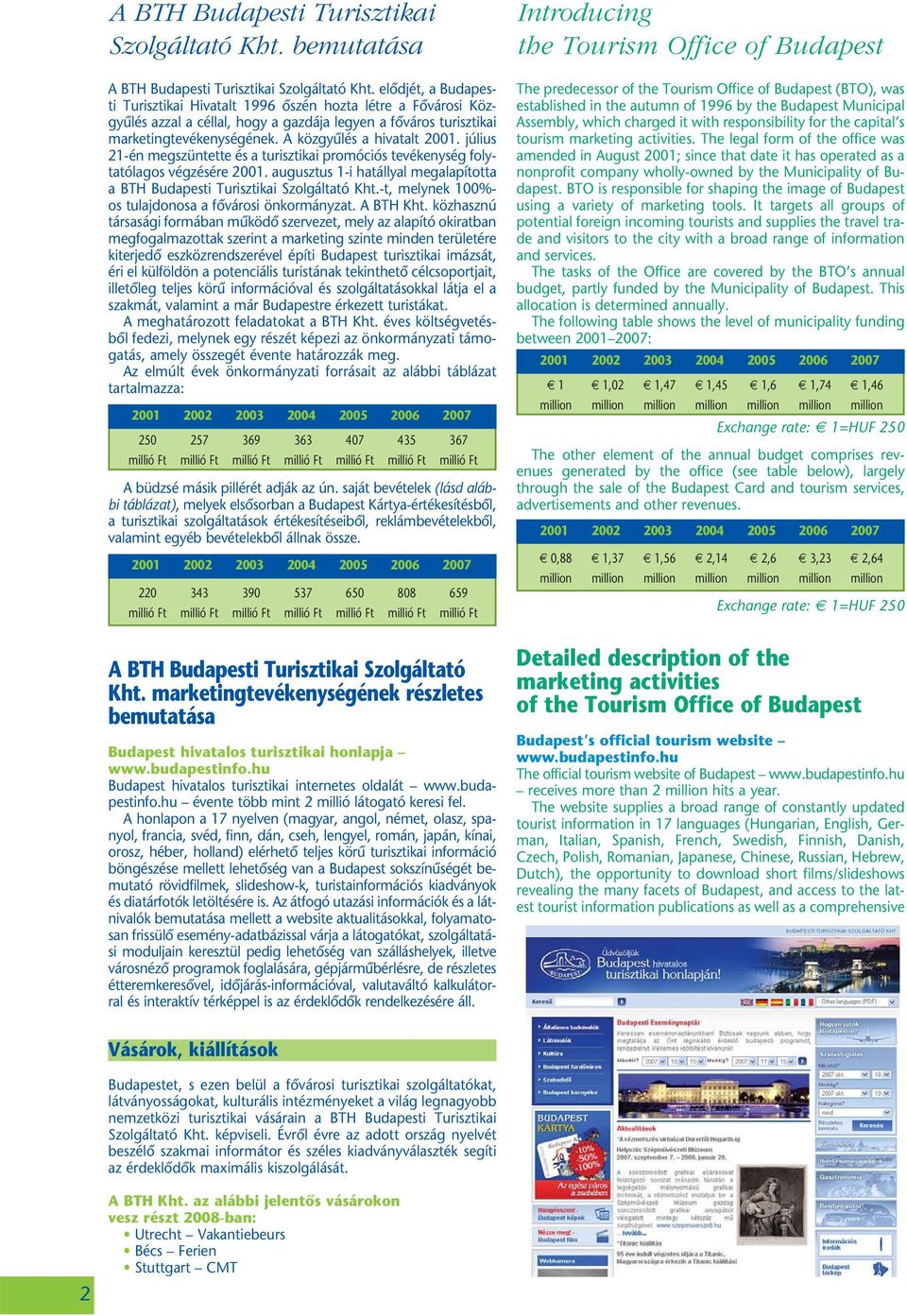 július 21-én megszüntette és a turisztikai promóciós tevékenység folytatólagos végzésére 2001. augusztus 1-i hatállyal megalapította a BTH Budapesti Turisztikai Szolgáltató Kht.