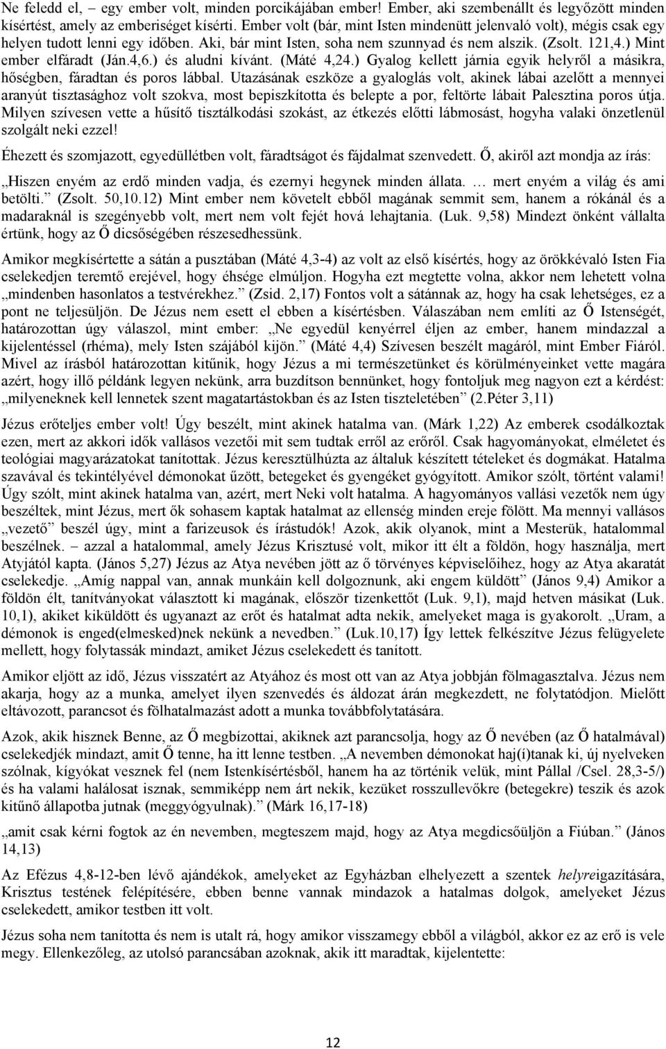 4,6.) és aludni kívánt. (Máté 4,24.) Gyalog kellett járnia egyik helyről a másikra, hőségben, fáradtan és poros lábbal.