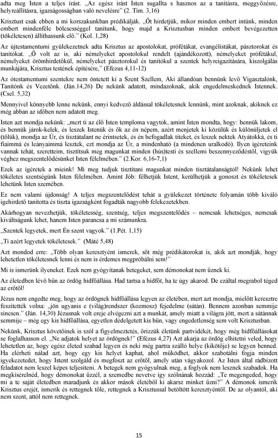 Őt hirdetjük, mikor minden embert intünk, minden embert mindenféle bölcsességgel tanítunk, hogy majd a Krisztusban minden embert bevégezetten (tökéletesen) állíthassunk elő. (Kol.