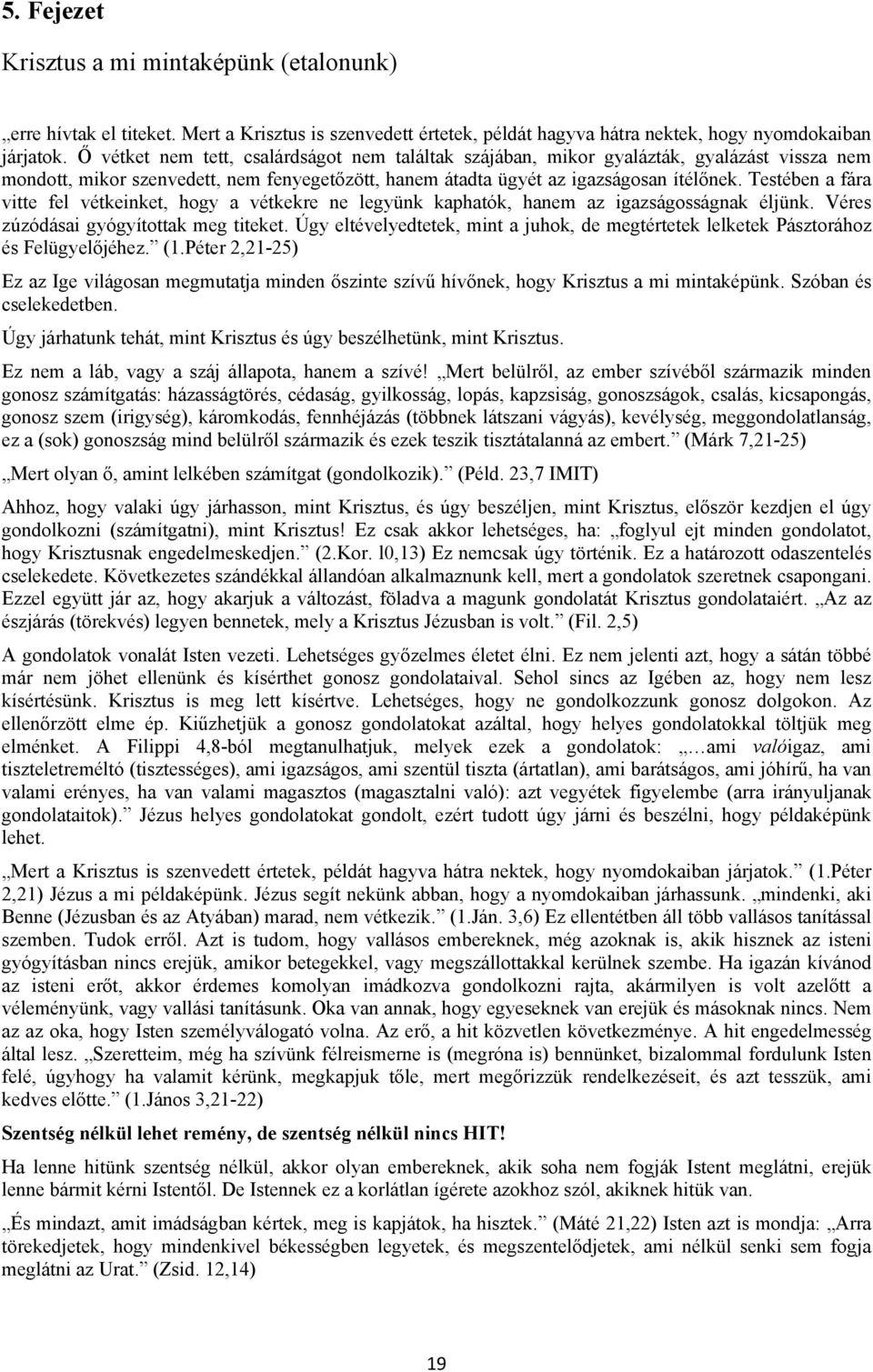 Testében a fára vitte fel vétkeinket, hogy a vétkekre ne legyünk kaphatók, hanem az igazságosságnak éljünk. Véres zúzódásai gyógyítottak meg titeket.