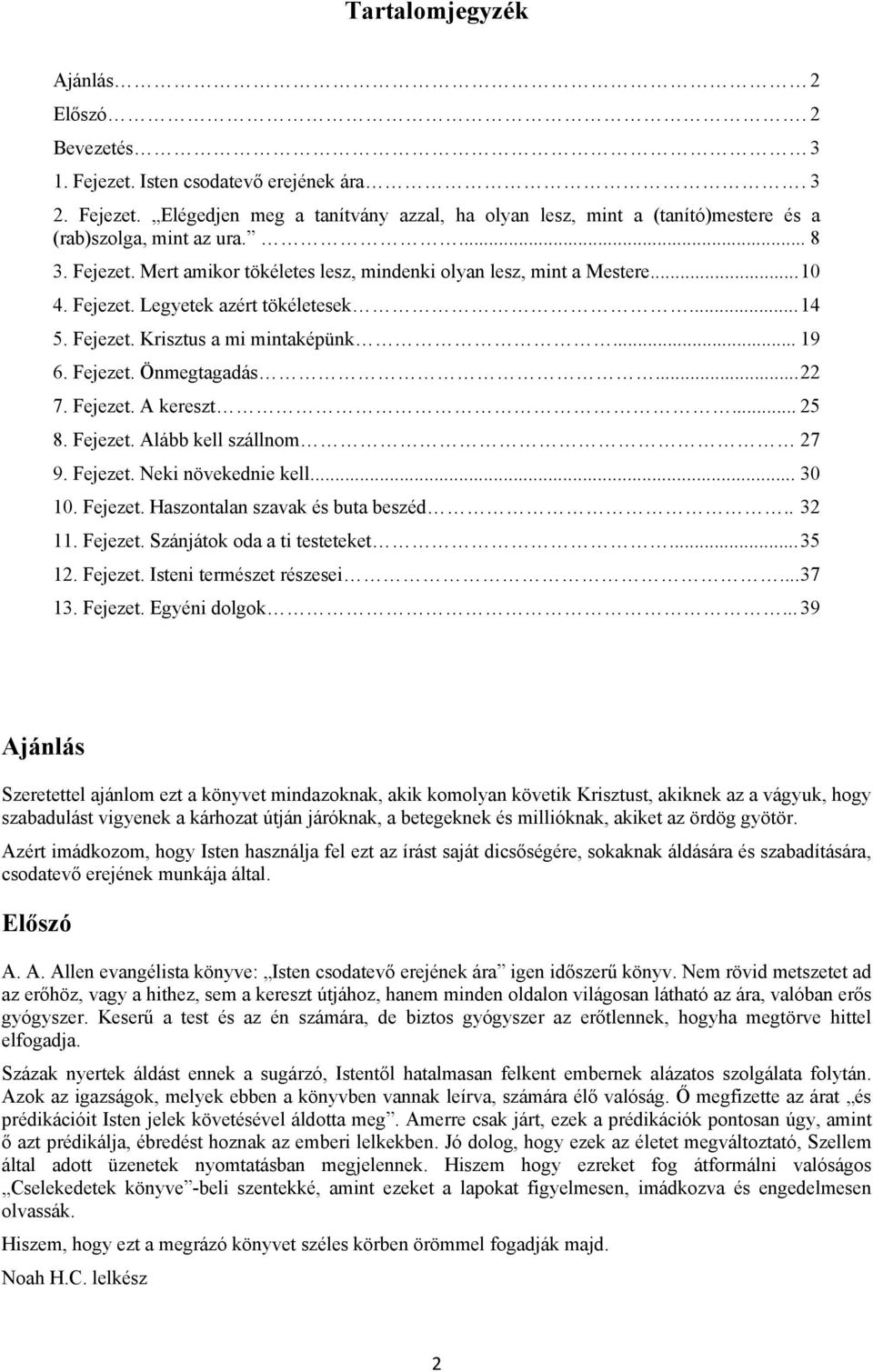 .. 22 7. Fejezet. A kereszt... 25 8. Fejezet. Alább kell szállnom 27 9. Fejezet. Neki növekednie kell... 30 10. Fejezet. Haszontalan szavak és buta beszéd.. 32 11. Fejezet. Szánjátok oda a ti testeteket.