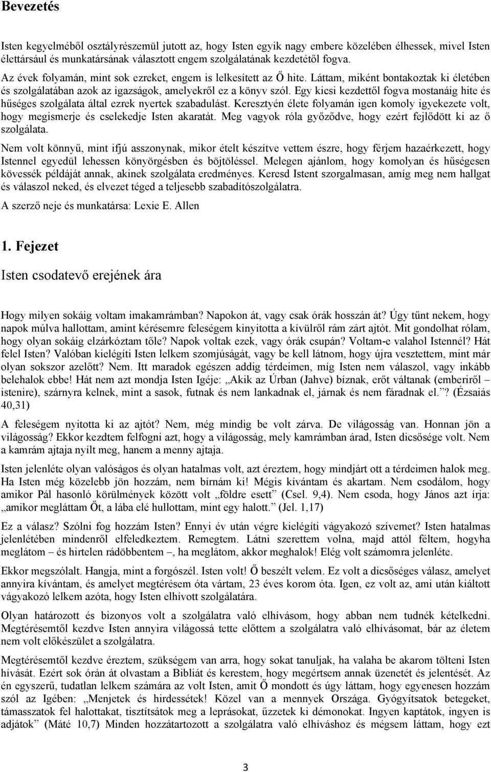 Egy kicsi kezdettől fogva mostanáig hite és hűséges szolgálata által ezrek nyertek szabadulást. Keresztyén élete folyamán igen komoly igyekezete volt, hogy megismerje és cselekedje Isten akaratát.