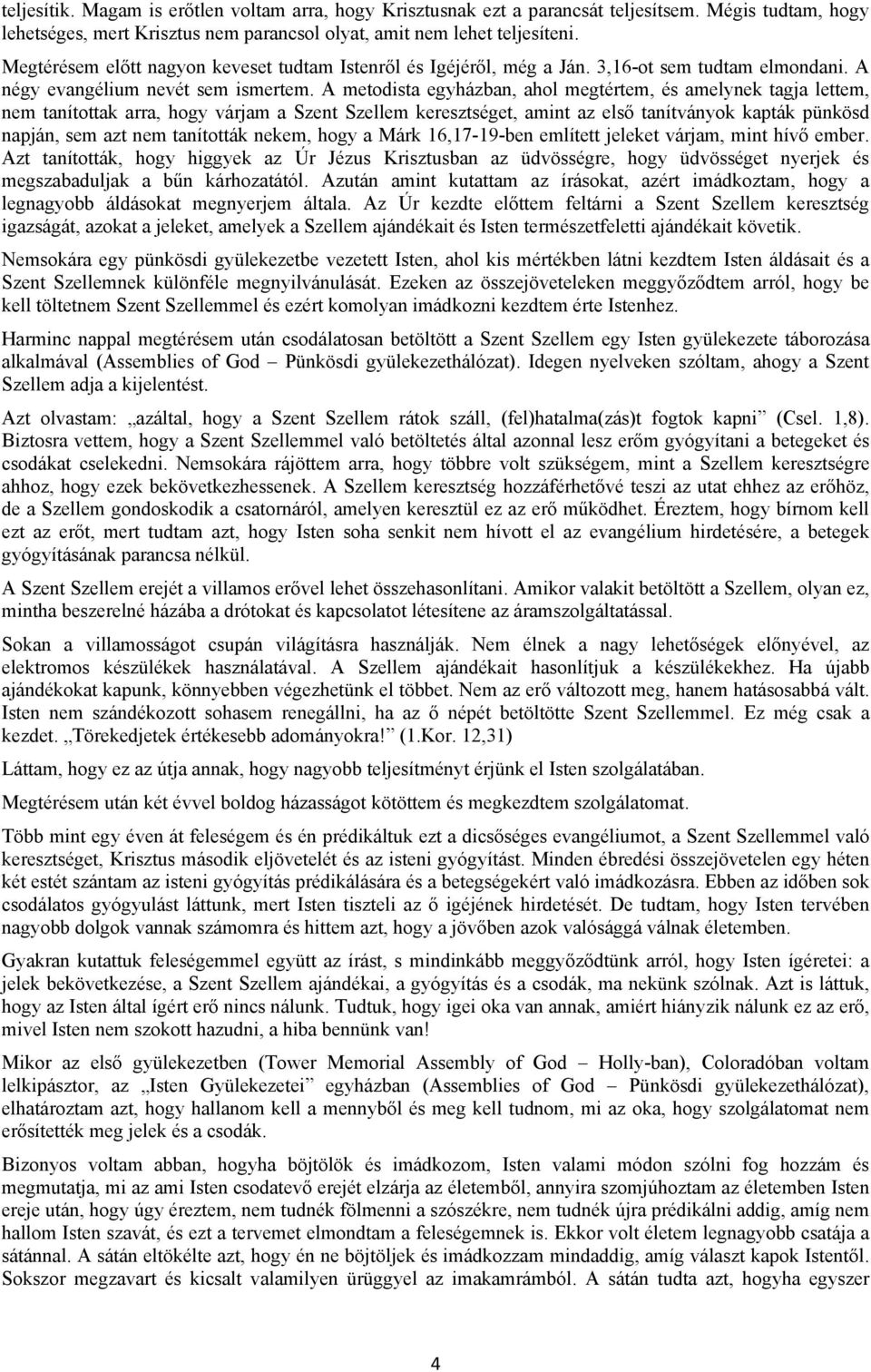 A metodista egyházban, ahol megtértem, és amelynek tagja lettem, nem tanítottak arra, hogy várjam a Szent Szellem keresztséget, amint az első tanítványok kapták pünkösd napján, sem azt nem tanították