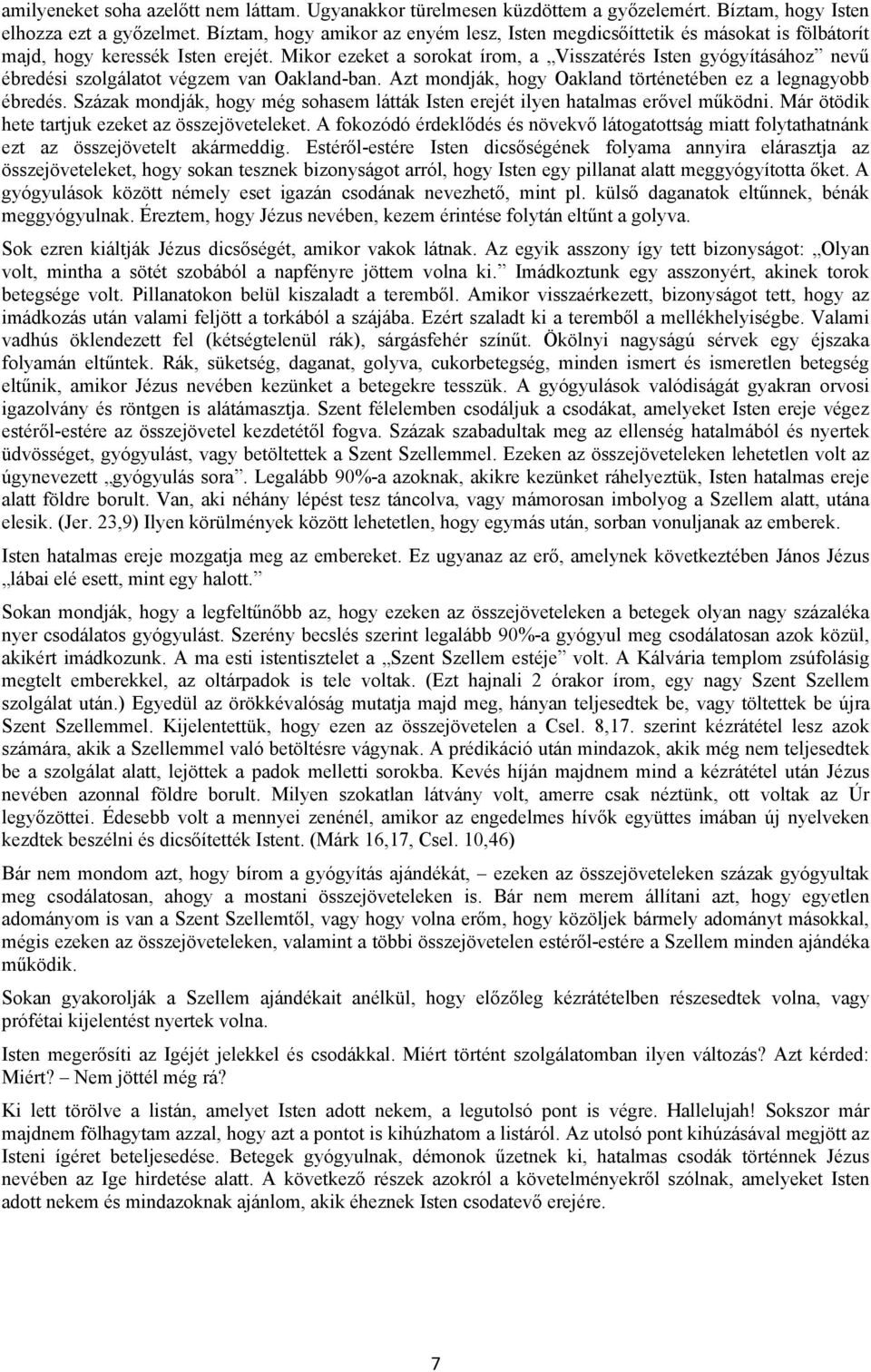 Mikor ezeket a sorokat írom, a Visszatérés Isten gyógyításához nevű ébredési szolgálatot végzem van Oakland-ban. Azt mondják, hogy Oakland történetében ez a legnagyobb ébredés.