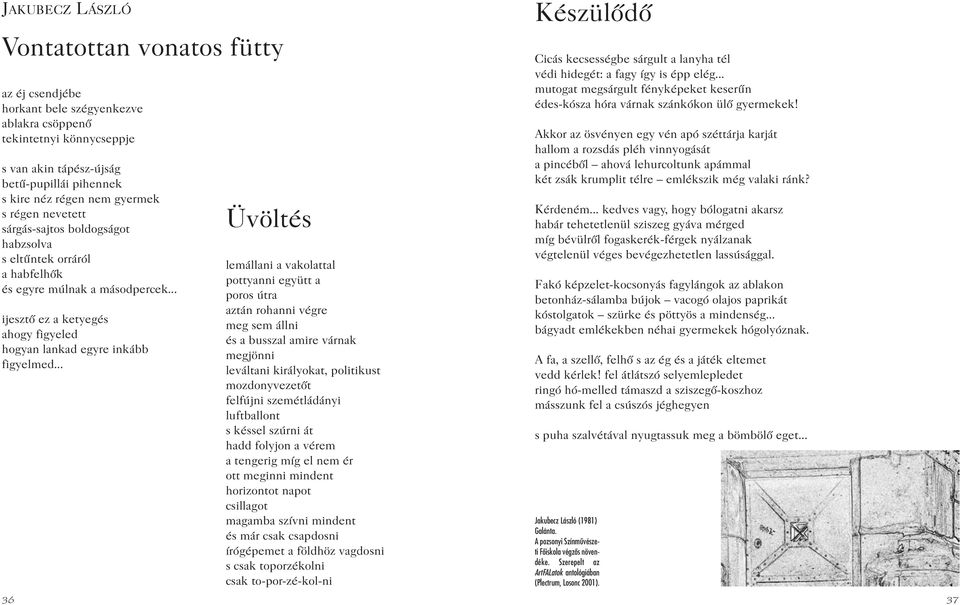 .. Üvöltés lemállani a vakolattal pottyanni együtt a poros útra aztán rohanni végre meg sem állni és a busszal amire várnak megjönni leváltani királyokat, politikust mozdonyvezetõt felfújni