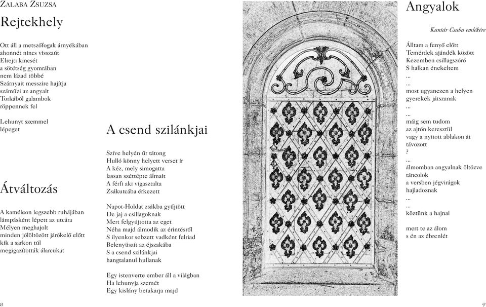 8 A csend szilánkjai Szíve helyén ûr tátong Hulló könny helyett verset ír A kéz, mely simogatta lassan széttépte álmait A férfi aki vigasztalta Zsákutcába érkezett Napot-Holdat zsákba gyûjtött De jaj