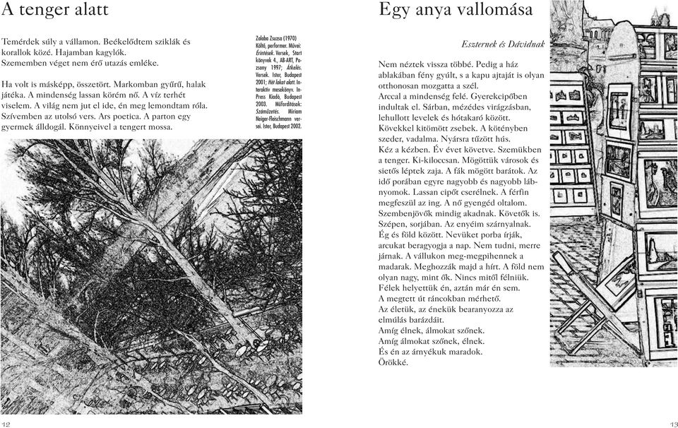 Könnyeivel a tengert mossa. Zalaba Zsuzsa (1970) Költõ, performer. Mûvei: Érintések. Versek, Start könyvek 4., AB-ART, Pozsony 1997; Átkelés. Versek. Ister, Budapest 2001; Hét lakat alatt.