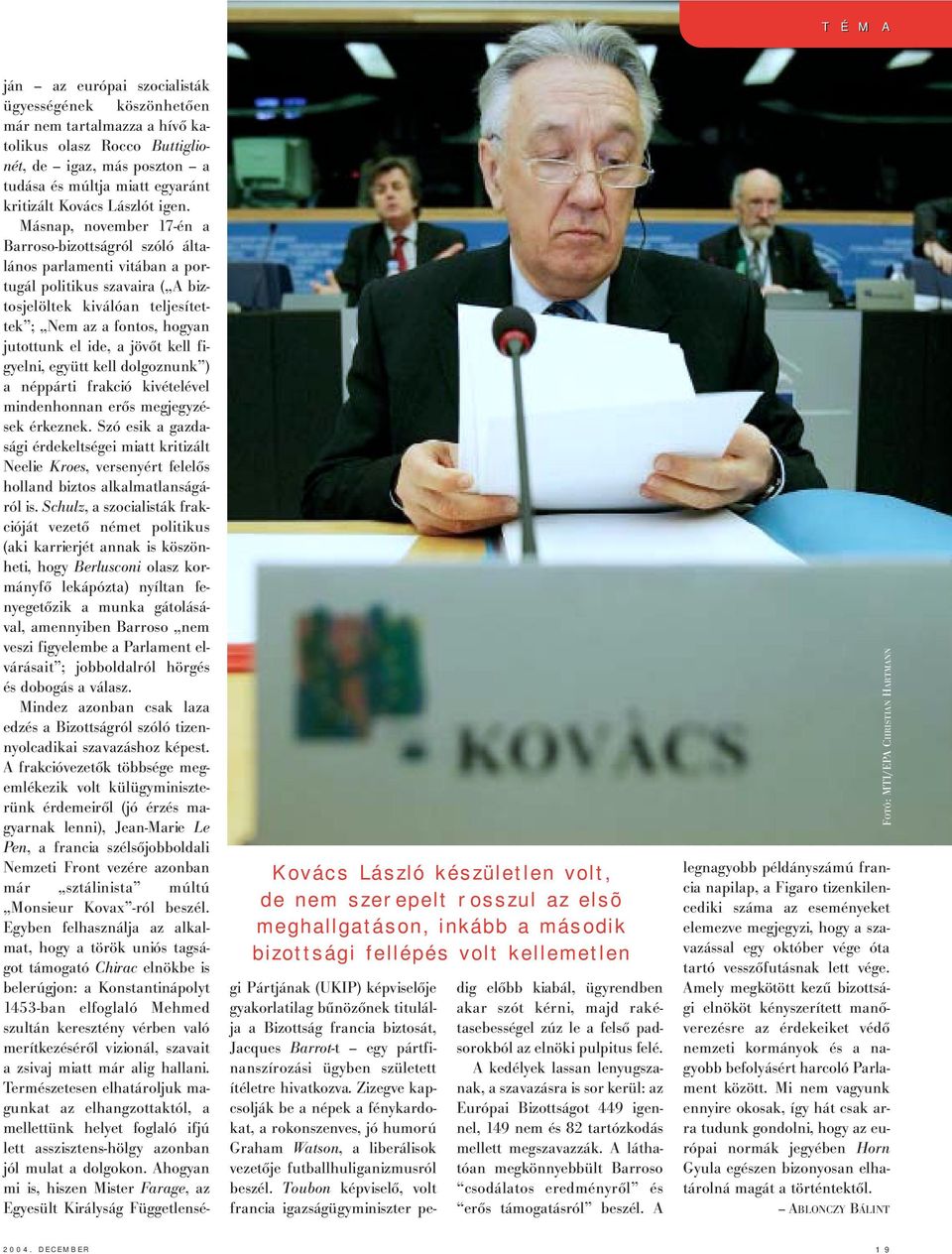 Másnap, november 17-én a Barroso-bizottságról szóló általános parlamenti vitában a portugál politikus szavaira ( A biztosjelöltek kiválóan teljesítettek ; Nem az a fontos, hogyan jutottunk el ide, a