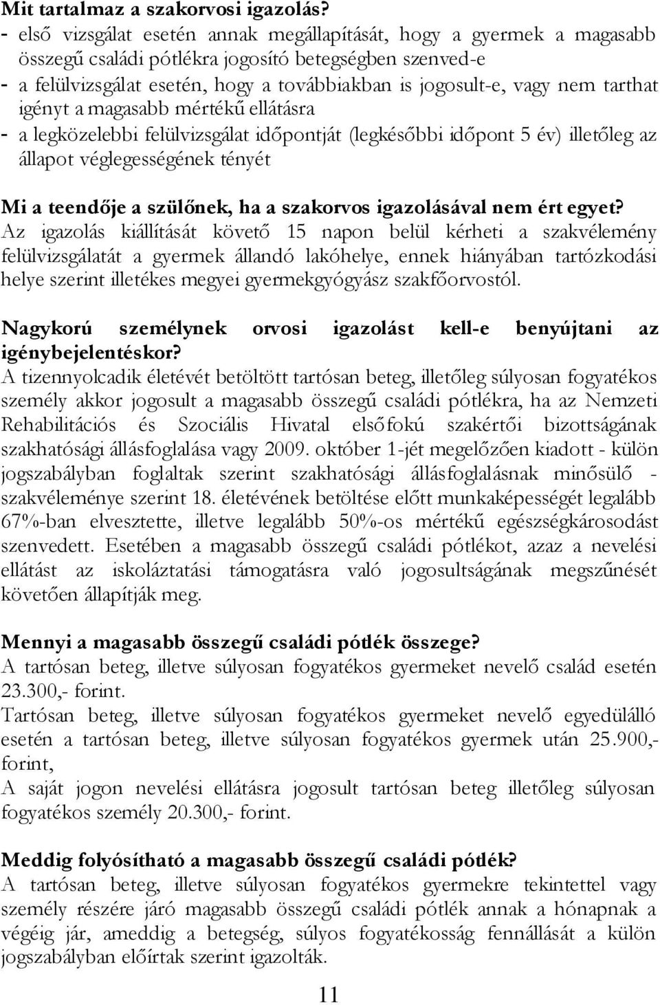 tarthat igényt a magasabb mértékű ellátásra - a legközelebbi felülvizsgálat időpontját (legkésőbbi időpont 5 év) illetőleg az állapot véglegességének tényét Mi a teendője a szülőnek, ha a szakorvos