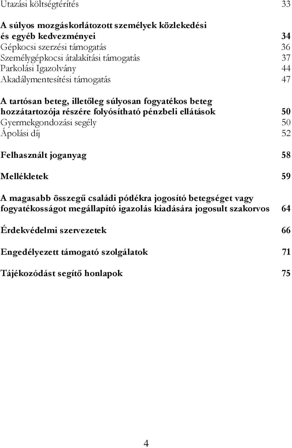 pénzbeli ellátások 50 Gyermekgondozási segély 50 Ápolási díj 52 Felhasznált joganyag 58 Mellékletek 59 A magasabb összegű családi pótlékra jogosító betegséget