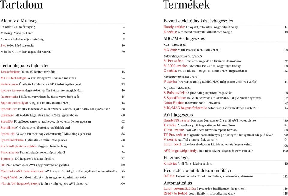 Igényre tervezve: Hegesztőgép az Ön igényeinek megfelelően 40 Quatromatic: Tökéletes varratkezdés, tiszta varratbefejezés 45 Saprom technológia: A legjobb impulzus MIG/MAG 48 SpeedPulse: