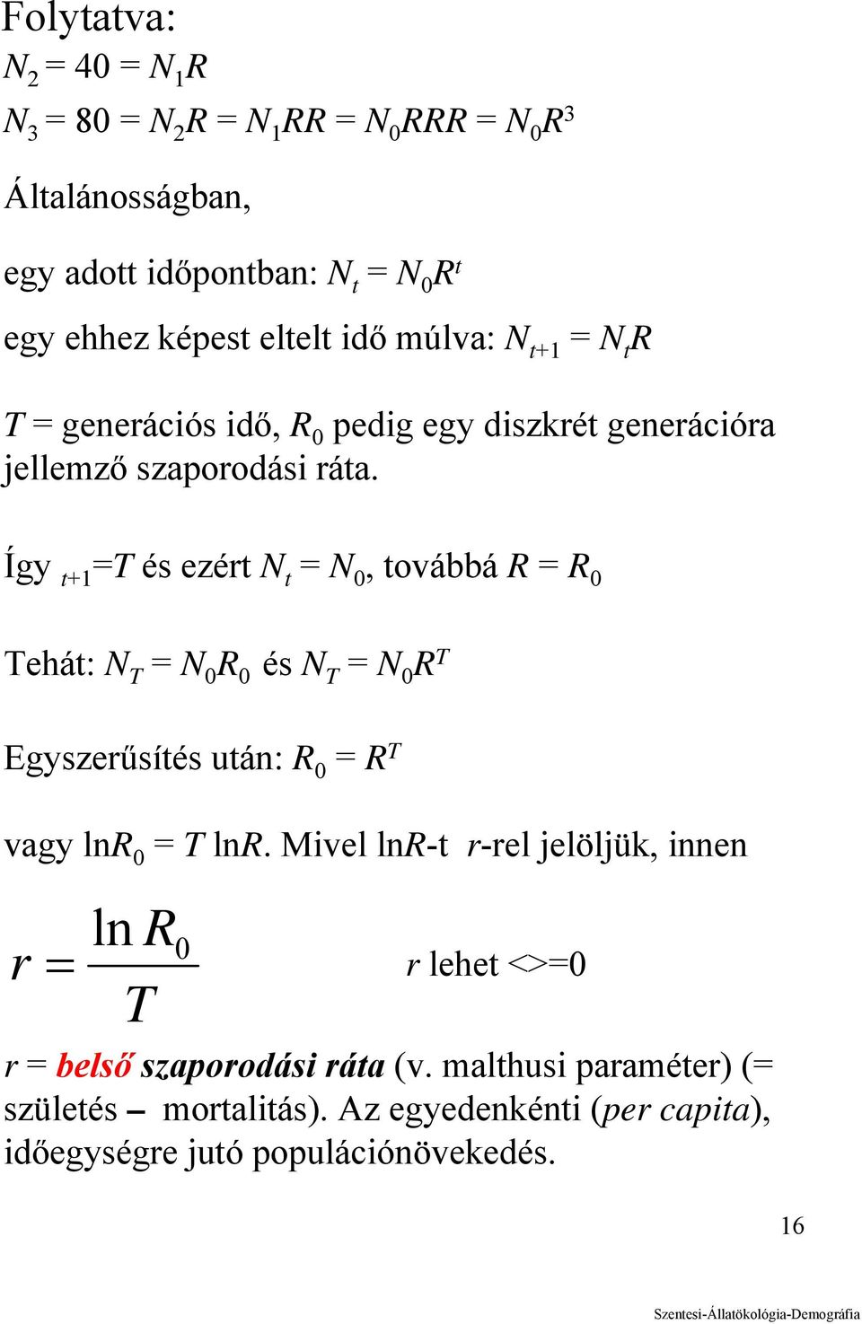 Így t+1 =T és ezért N t = N 0, továbbá R = R 0 Tehát: N T = N 0 R 0 és N T = N 0 R T Egyszerűsítés után: R 0 = R T vagy lnr 0 = T lnr.