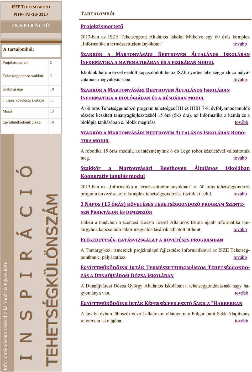 tovább Szakkör a Martonvásári Beethoven Általános Iskolában Informatika a matematikában és a fizikában modul Iskolánk három évvel ezelőtt kapcsolódott be az ISZE nyertes tehetséggondozó pályázatainak