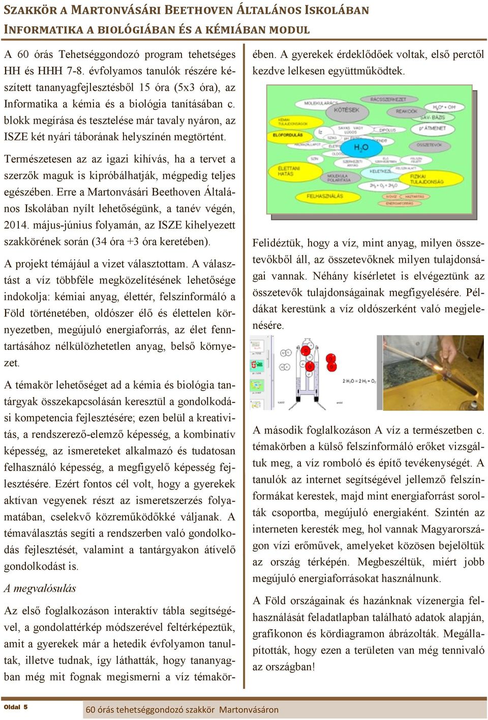 blokk megírása és tesztelése már tavaly nyáron, az ISZE két nyári táborának helyszínén megtörtént.