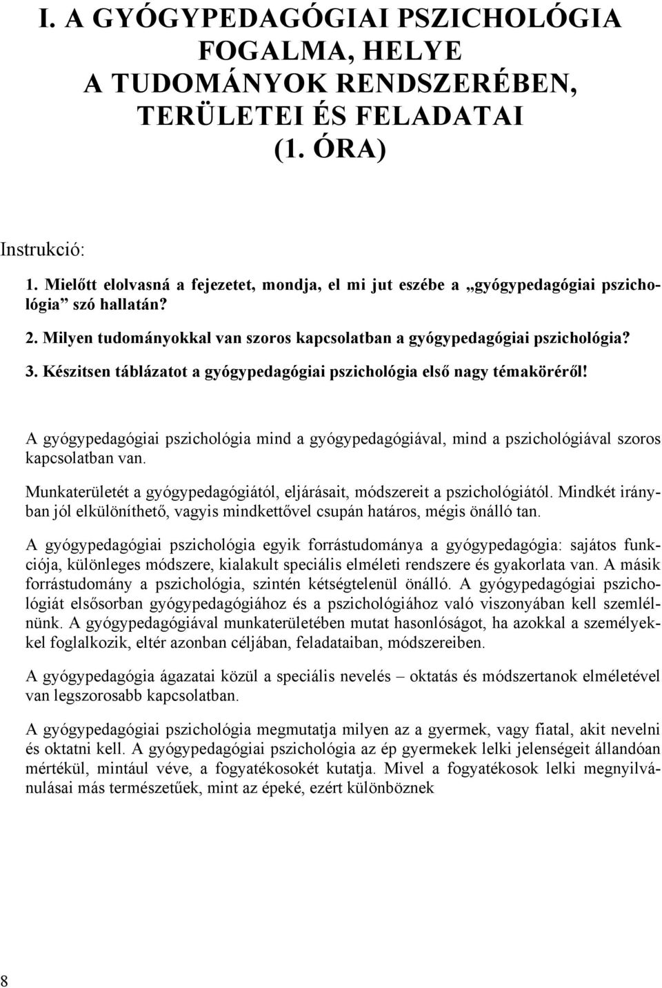 Készitsen táblázatot a gyógypedagógiai pszichológia első nagy témaköréről! A gyógypedagógiai pszichológia mind a gyógypedagógiával, mind a pszichológiával szoros kapcsolatban van.