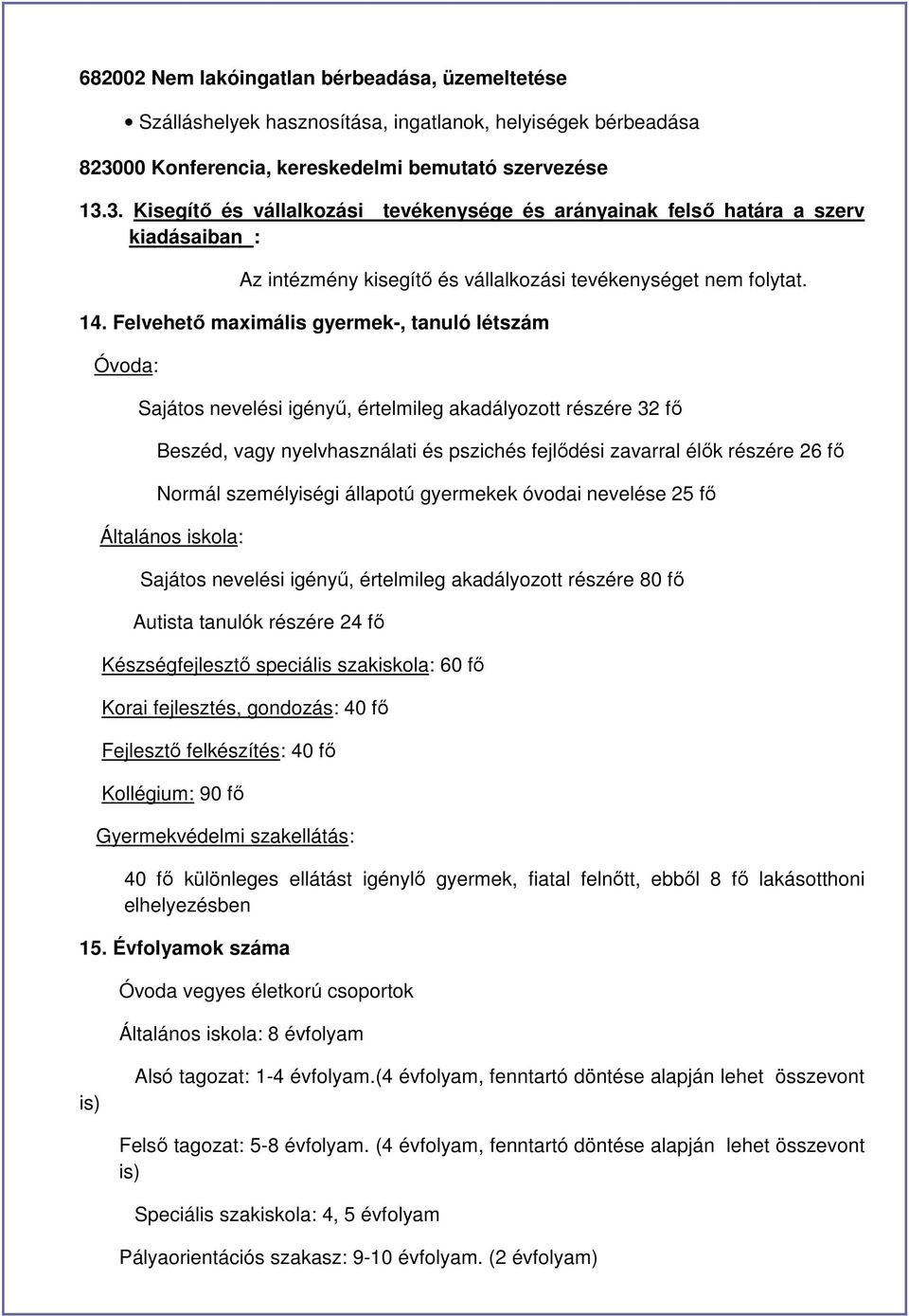 3. Kisegítı és vállalkozási tevékenysége és arányainak felsı határa a szerv kiadásaiban : Az intézmény kisegítı és vállalkozási tevékenységet nem folytat. 14.