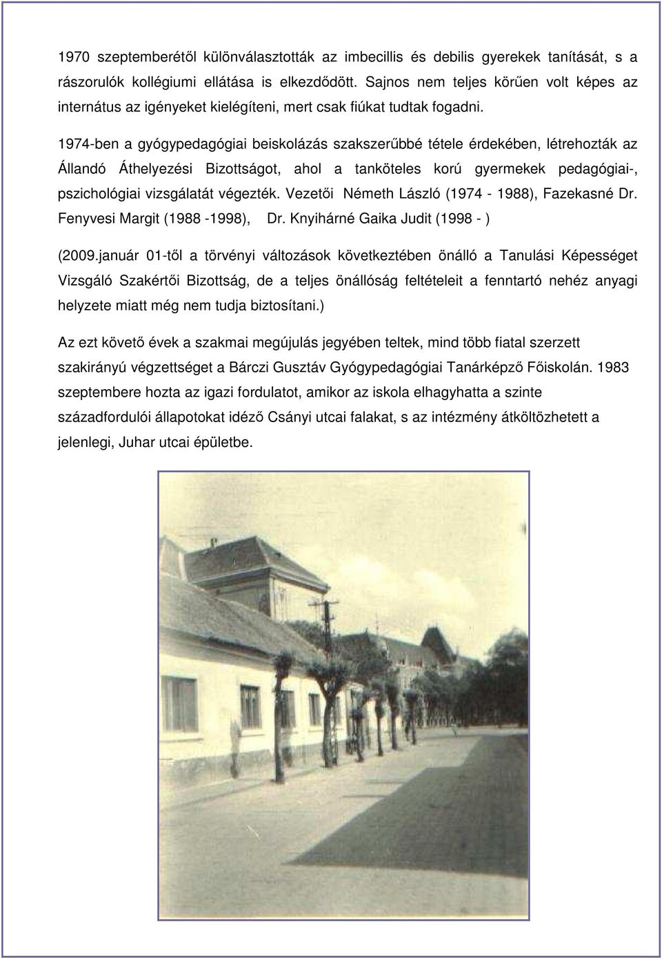 1974-ben a gyógypedagógiai beiskolázás szakszerőbbé tétele érdekében, létrehozták az Állandó Áthelyezési Bizottságot, ahol a tanköteles korú gyermekek pedagógiai-, pszichológiai vizsgálatát végezték.