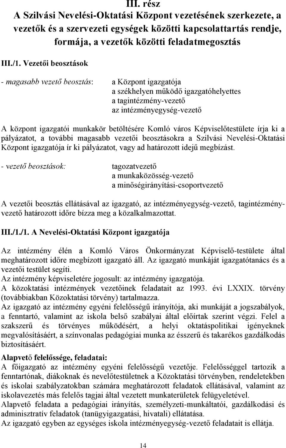 Komló város Képviselőtestülete írja ki a pályázatot, a további magasabb vezetői beosztásokra a Szilvási Nevelési-Oktatási Központ igazgatója ír ki pályázatot, vagy ad határozott idejű megbízást.