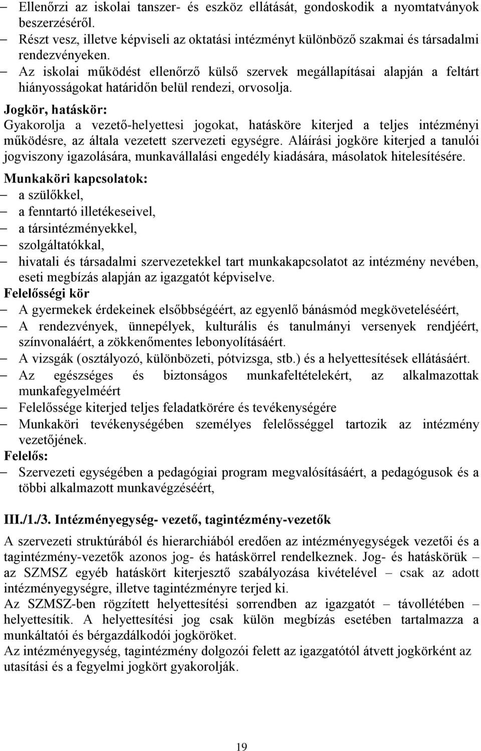 Jogkör, hatáskör: Gyakorolja a vezető-helyettesi jogokat, hatásköre kiterjed a teljes intézményi működésre, az általa vezetett szervezeti egységre.