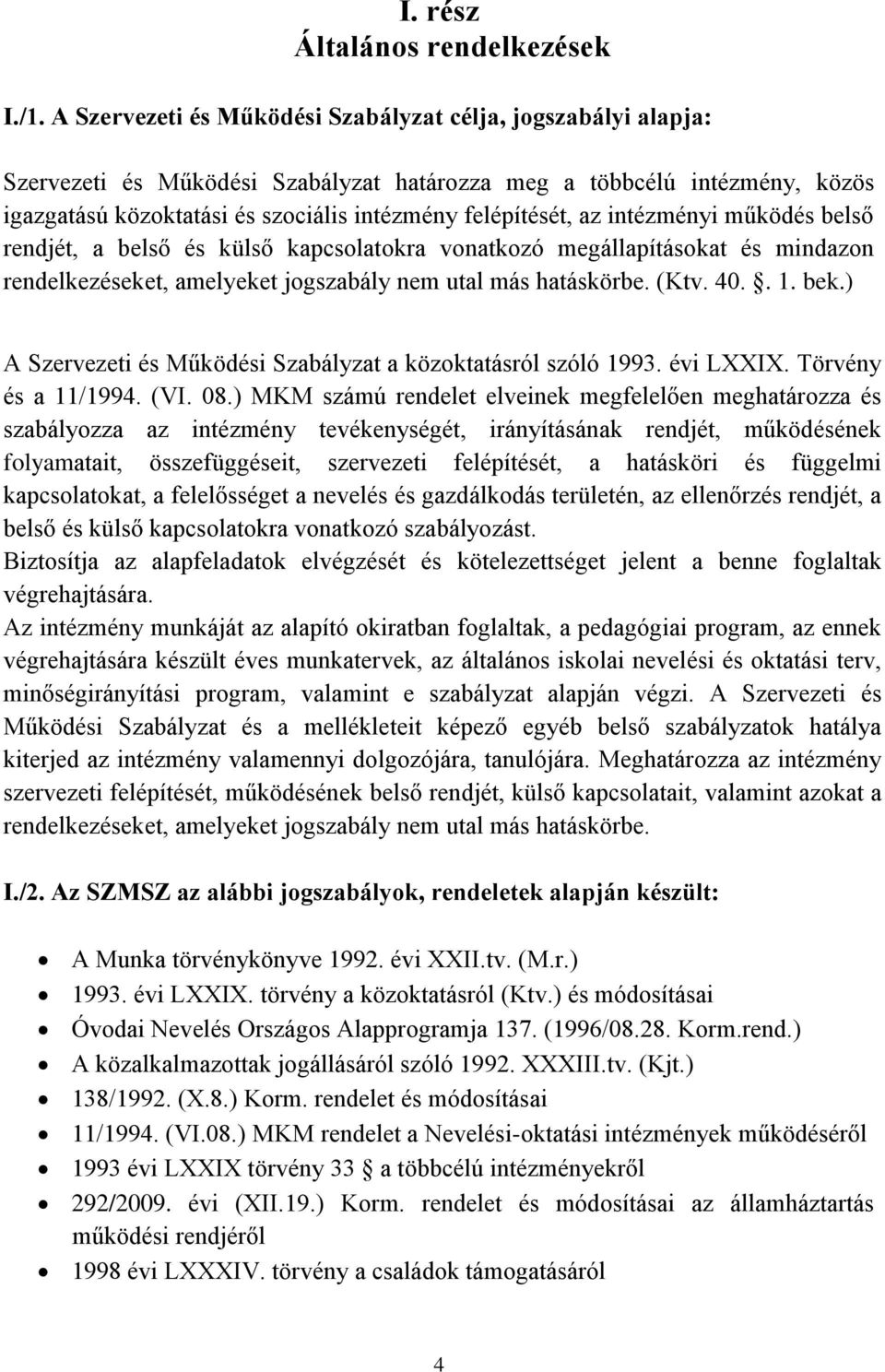 az intézményi működés belső rendjét, a belső és külső kapcsolatokra vonatkozó megállapításokat és mindazon rendelkezéseket, amelyeket jogszabály nem utal más hatáskörbe. (Ktv. 40.. 1. bek.