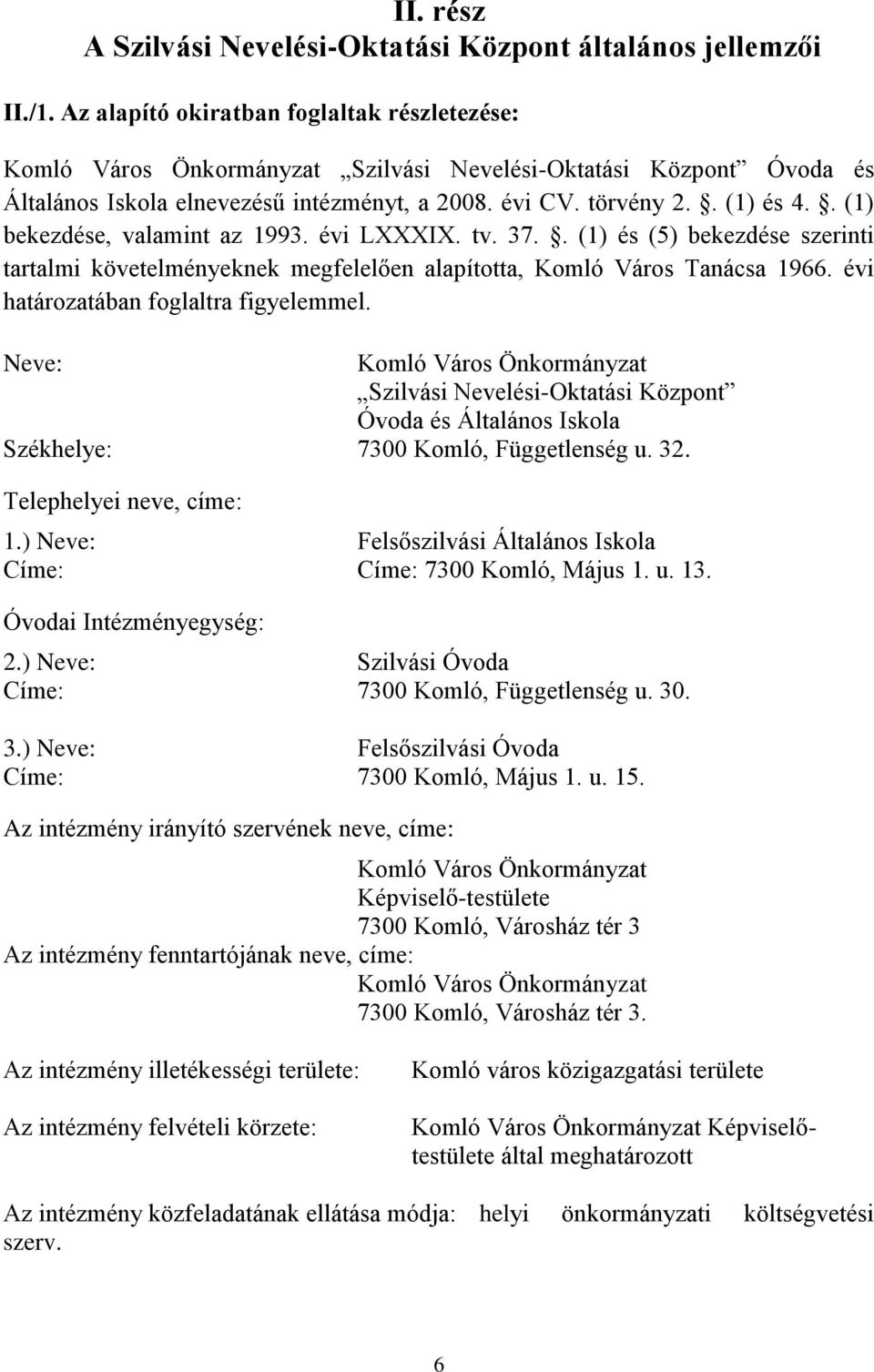 . (1) bekezdése, valamint az 1993. évi LXXXIX. tv. 37.. (1) és (5) bekezdése szerinti tartalmi követelményeknek megfelelően alapította, Komló Város Tanácsa 1966.