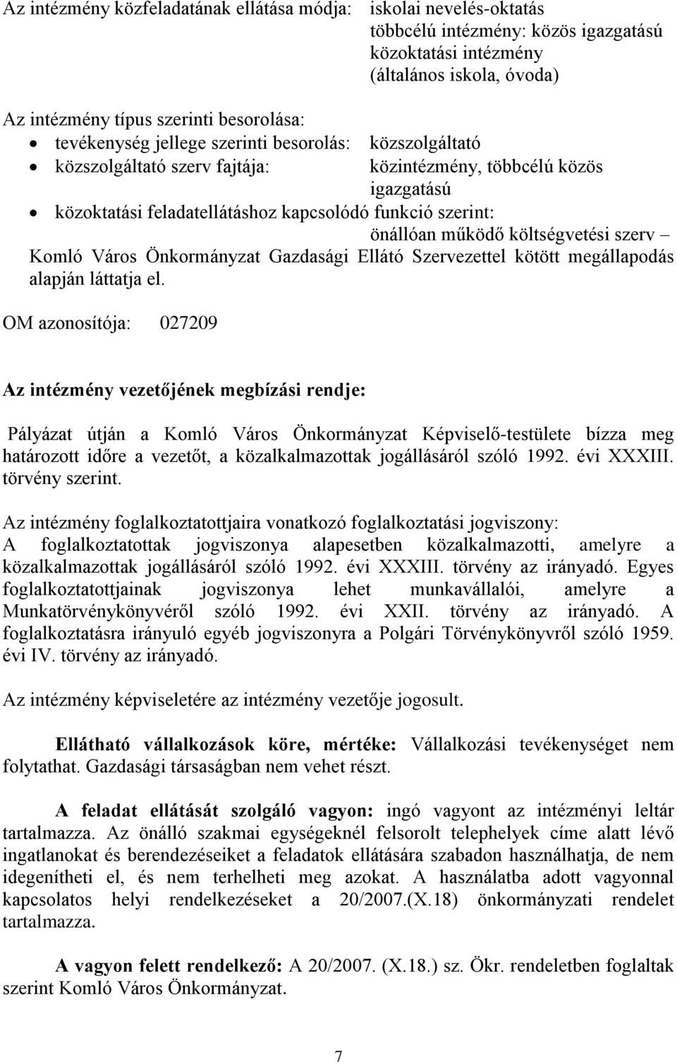 költségvetési szerv Komló Város Önkormányzat Gazdasági Ellátó Szervezettel kötött megállapodás alapján láttatja el.