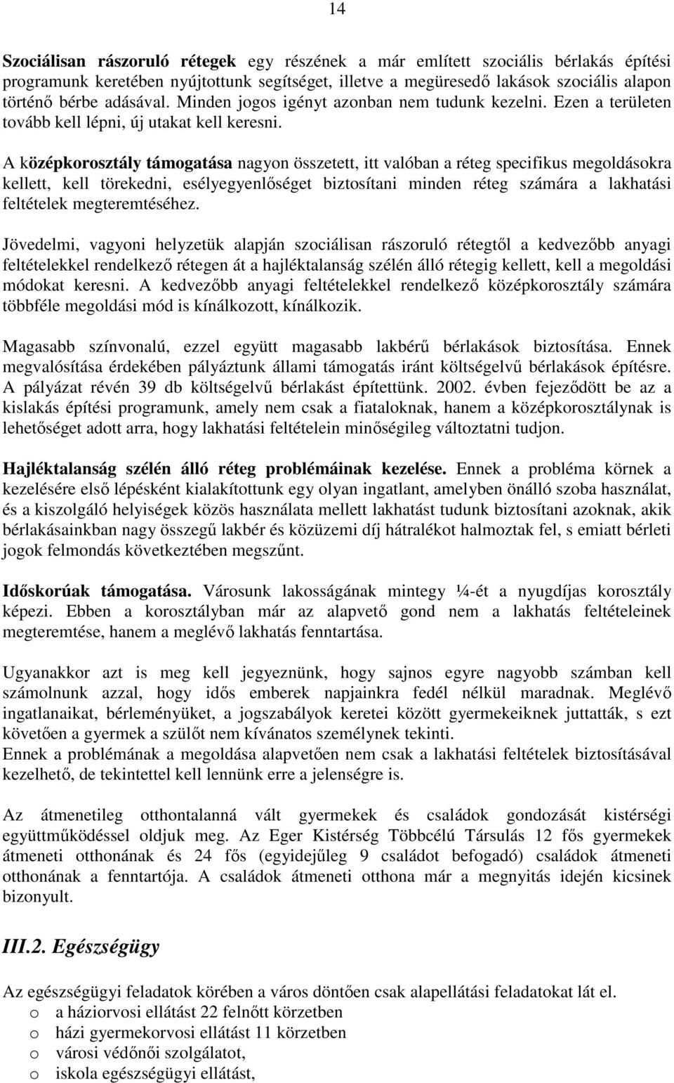 A középkorosztály támogatása nagyon összetett, itt valóban a réteg specifikus megoldásokra kellett, kell törekedni, esélyegyenlőséget biztosítani minden réteg számára a lakhatási feltételek