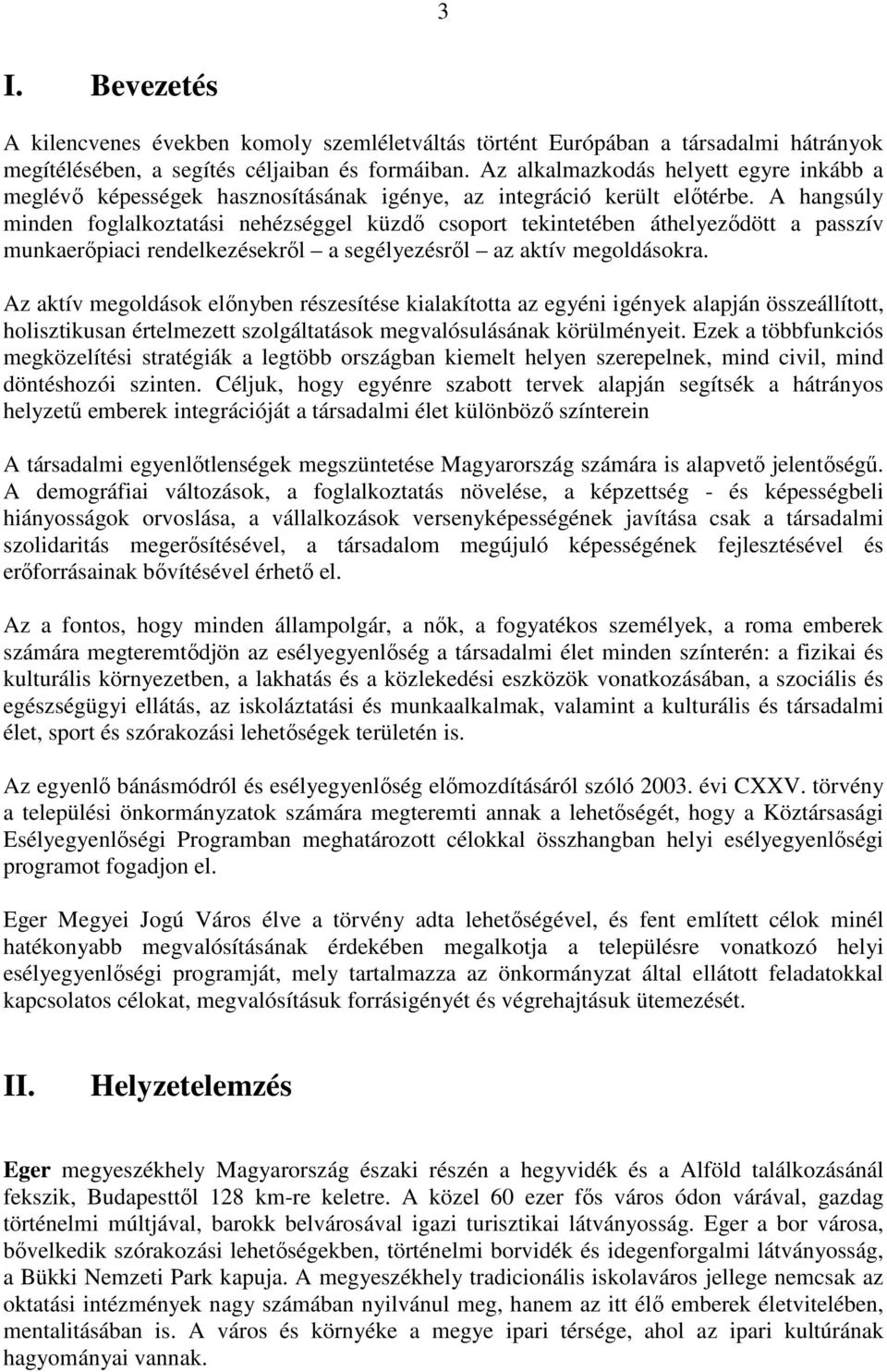 A hangsúly minden foglalkoztatási nehézséggel küzdő csoport tekintetében áthelyeződött a passzív munkaerőpiaci rendelkezésekről a segélyezésről az aktív megoldásokra.