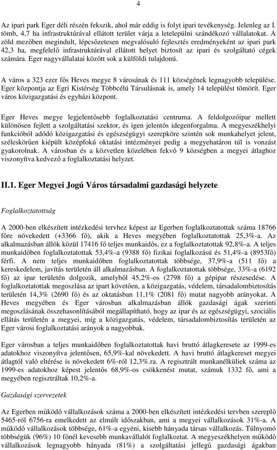 Eger nagyvállalatai között sok a külföldi tulajdonú. A város a 323 ezer fős Heves megye 8 városának és 111 községének legnagyobb települése.