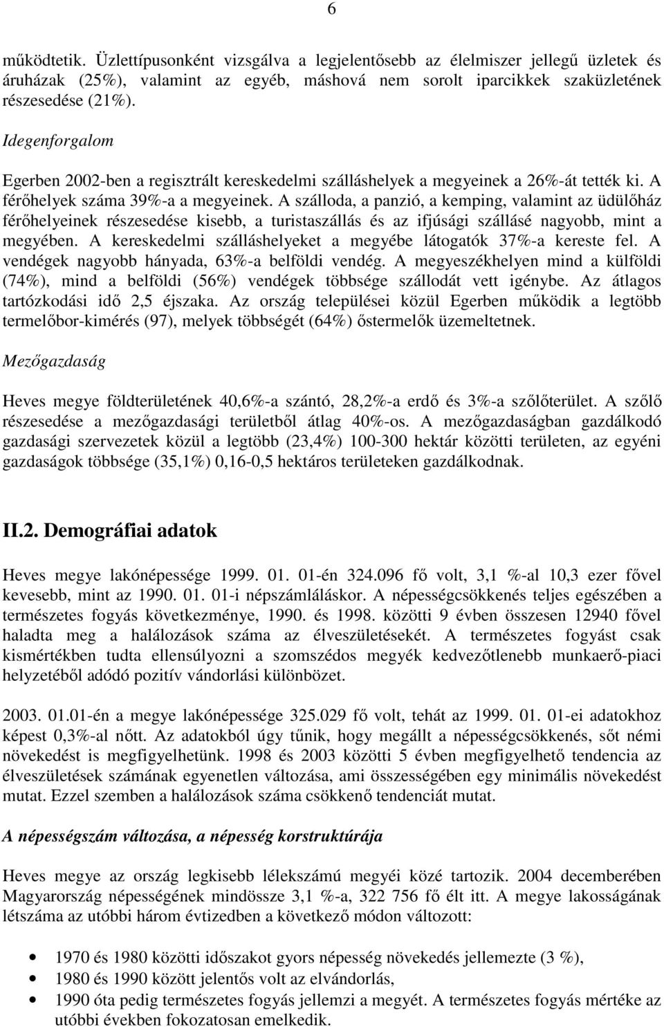 A szálloda, a panzió, a kemping, valamint az üdülőház férőhelyeinek részesedése kisebb, a turistaszállás és az ifjúsági szállásé nagyobb, mint a megyében.