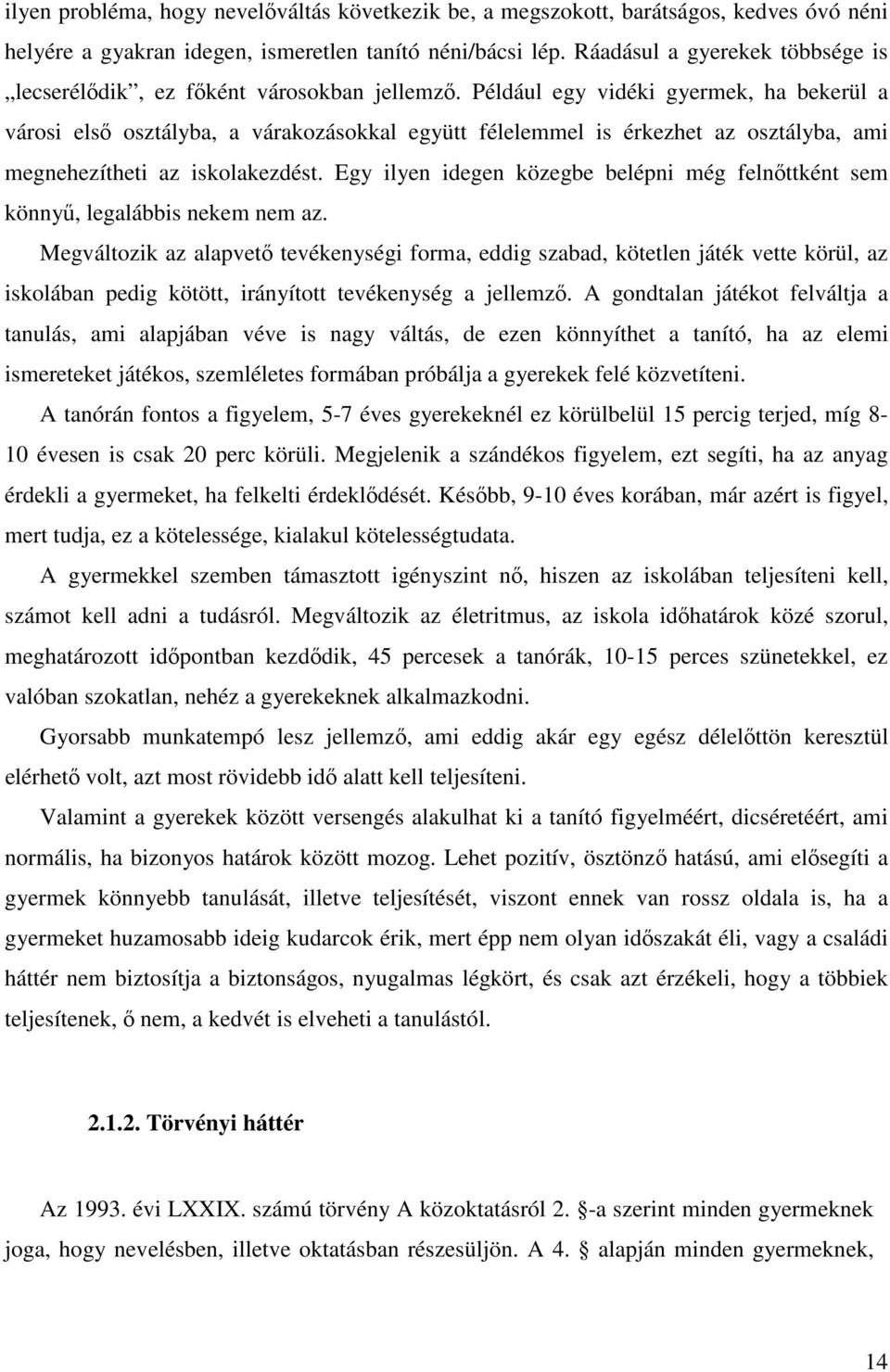 Például egy vidéki gyermek, ha bekerül a városi első osztályba, a várakozásokkal együtt félelemmel is érkezhet az osztályba, ami megnehezítheti az iskolakezdést.