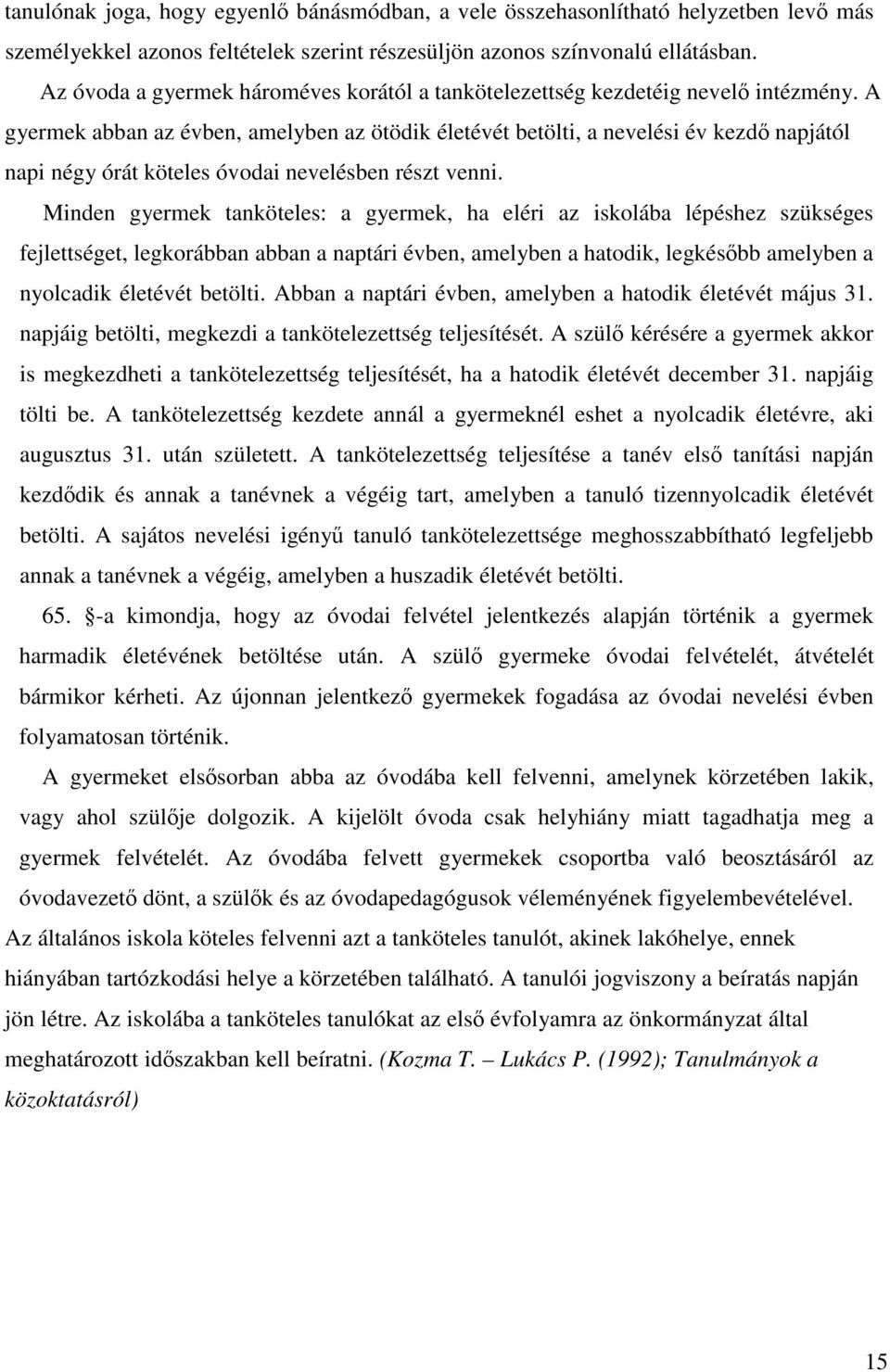 A gyermek abban az évben, amelyben az ötödik életévét betölti, a nevelési év kezdő napjától napi négy órát köteles óvodai nevelésben részt venni.