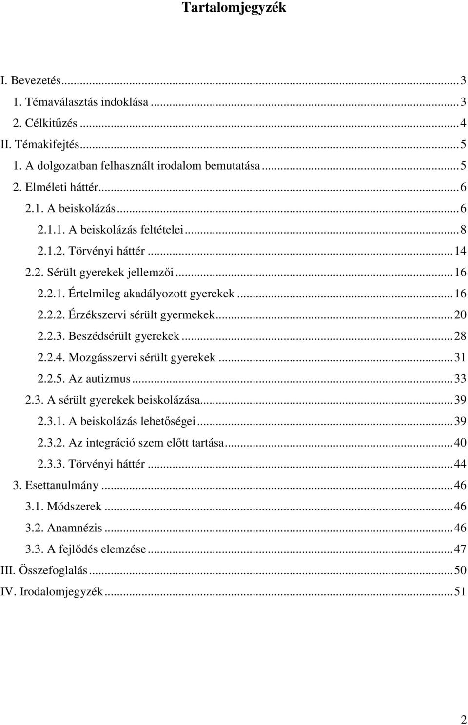 Beszédsérült gyerekek...28 2.2.4. Mozgásszervi sérült gyerekek...31 2.2.5. Az autizmus...33 2.3. A sérült gyerekek beiskolázása...39 2.3.1. A beiskolázás lehetőségei...39 2.3.2. Az integráció szem előtt tartása.