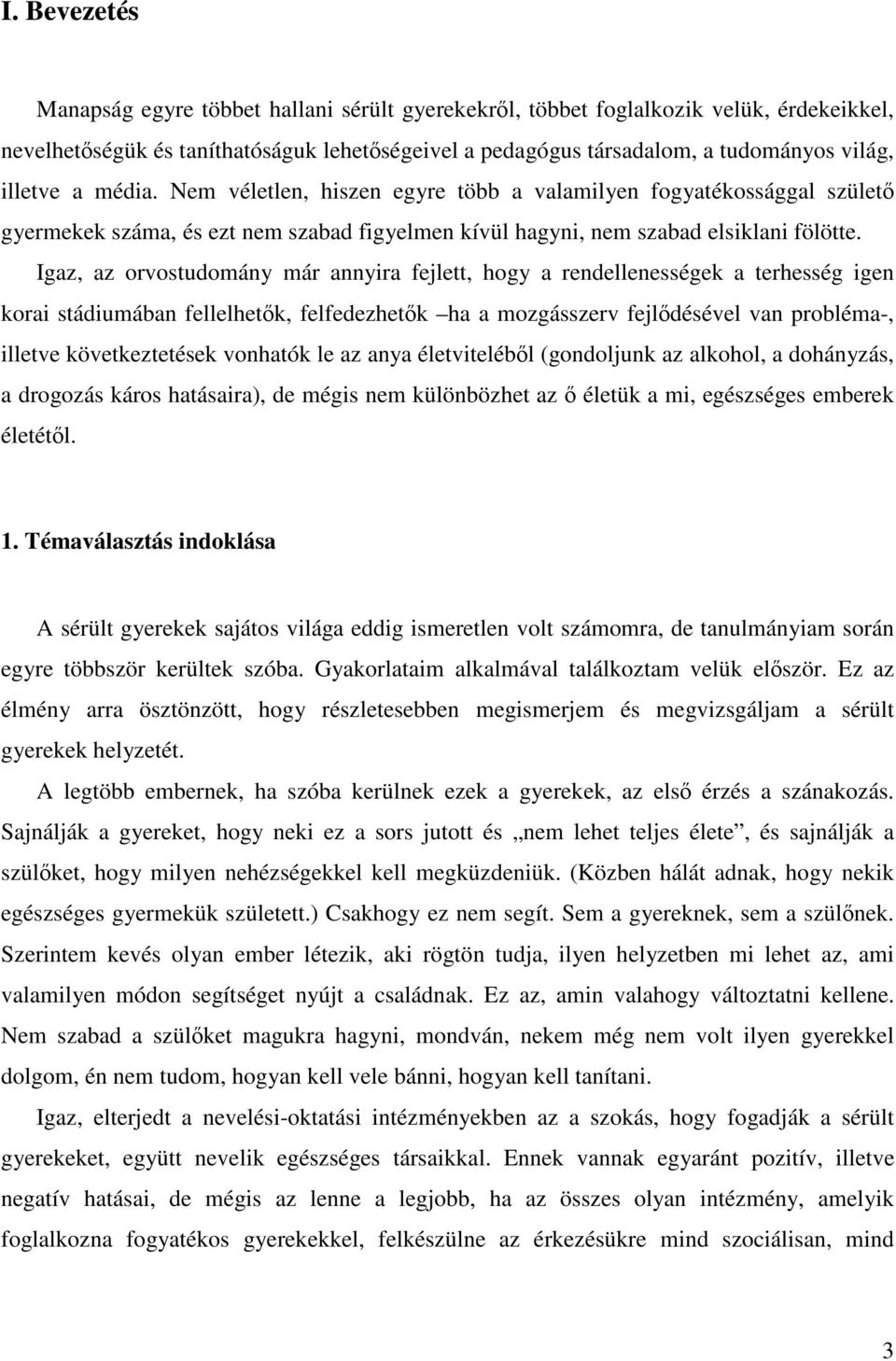 Igaz, az orvostudomány már annyira fejlett, hogy a rendellenességek a terhesség igen korai stádiumában fellelhetők, felfedezhetők ha a mozgásszerv fejlődésével van probléma-, illetve következtetések