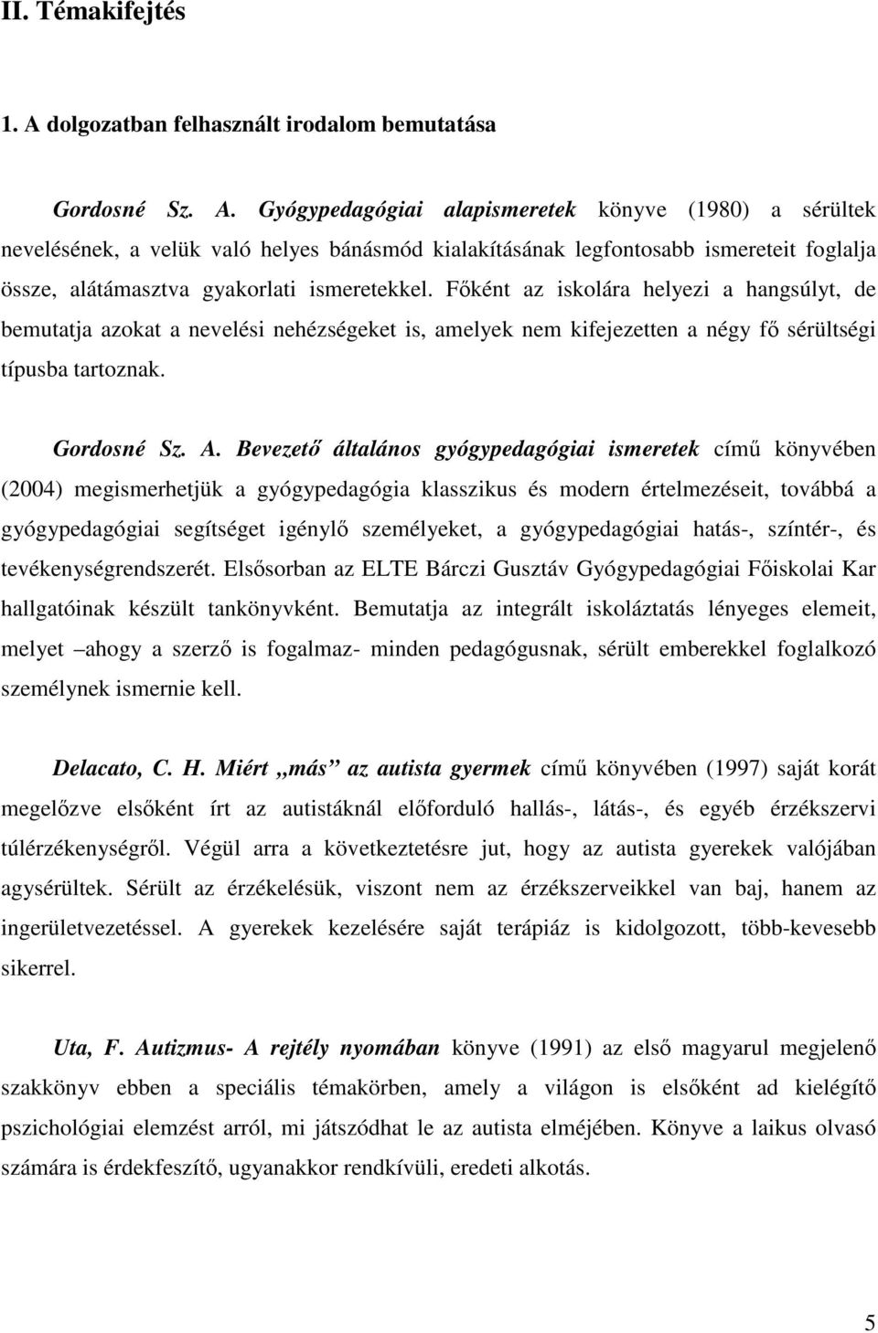 Gyógypedagógiai alapismeretek könyve (1980) a sérültek nevelésének, a velük való helyes bánásmód kialakításának legfontosabb ismereteit foglalja össze, alátámasztva gyakorlati ismeretekkel.