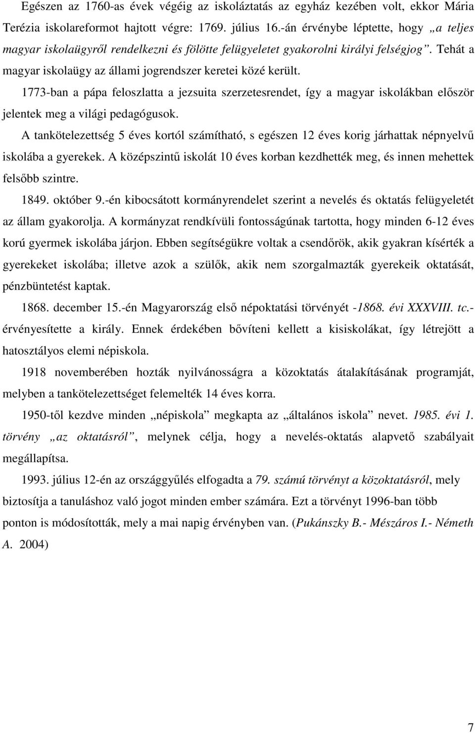 1773-ban a pápa feloszlatta a jezsuita szerzetesrendet, így a magyar iskolákban először jelentek meg a világi pedagógusok.