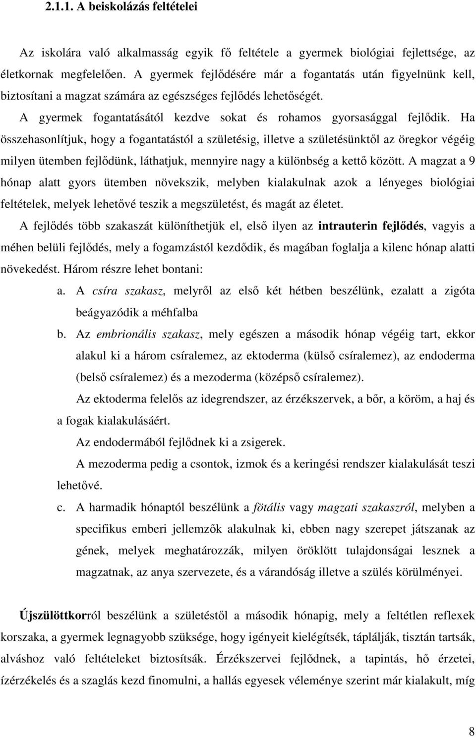 Ha összehasonlítjuk, hogy a fogantatástól a születésig, illetve a születésünktől az öregkor végéig milyen ütemben fejlődünk, láthatjuk, mennyire nagy a különbség a kettő között.