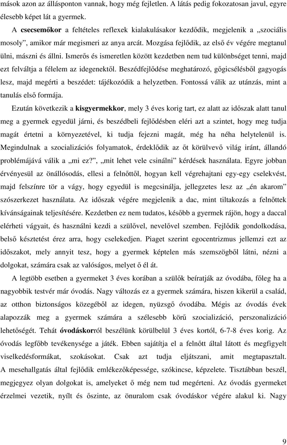 Ismerős és ismeretlen között kezdetben nem tud különbséget tenni, majd ezt felváltja a félelem az idegenektől.