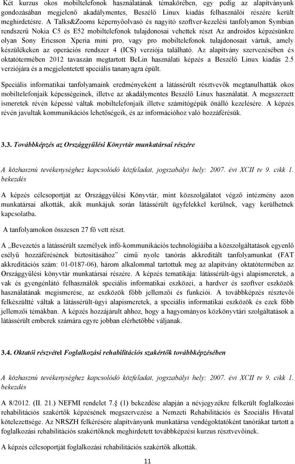 mini pro, vagy pro mobiltelefonok tulajdonosait vártuk, amely készülékeken az operációs rendszer 4 (ICS) verziója található.