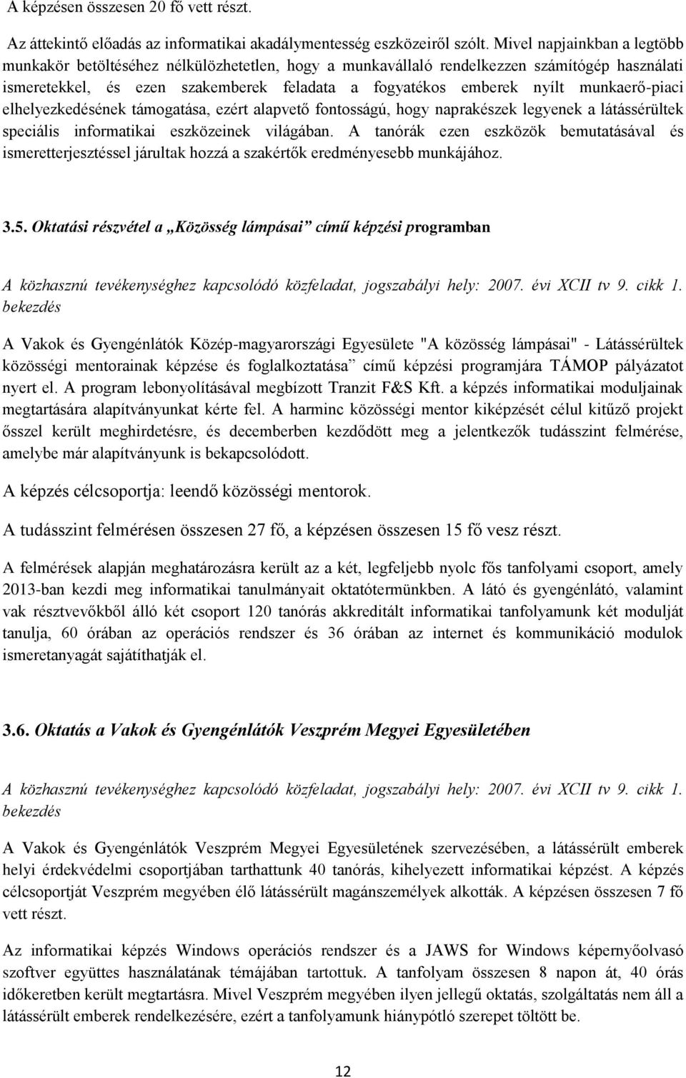 munkaerő-piaci elhelyezkedésének támogatása, ezért alapvető fontosságú, hogy naprakészek legyenek a látássérültek speciális informatikai eszközeinek világában.