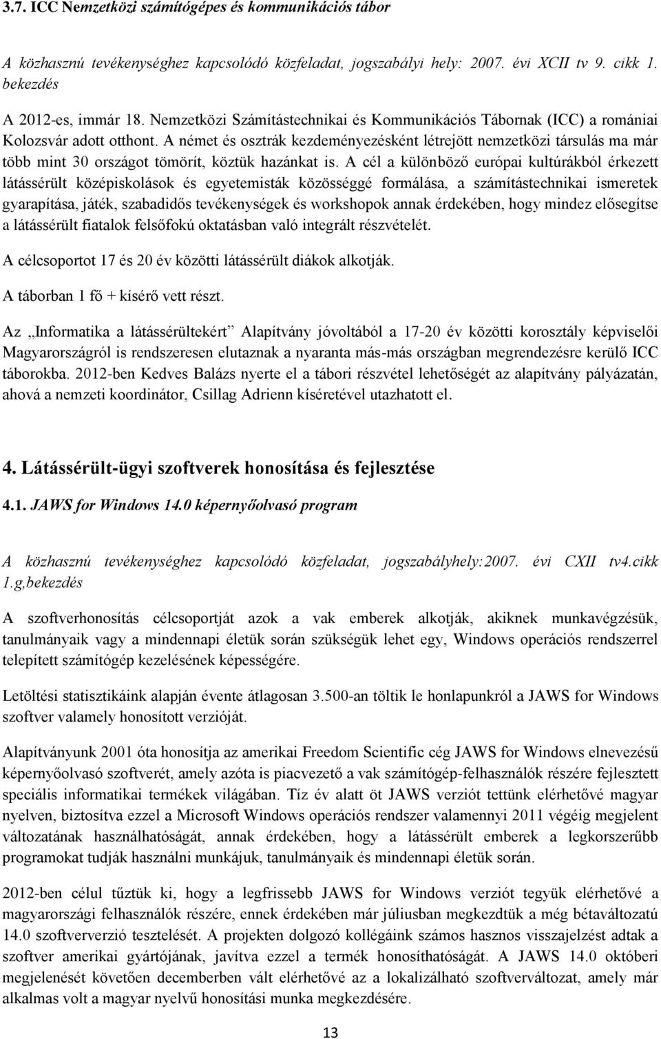 A német és osztrák kezdeményezésként létrejött nemzetközi társulás ma már több mint 30 országot tömörít, köztük hazánkat is.