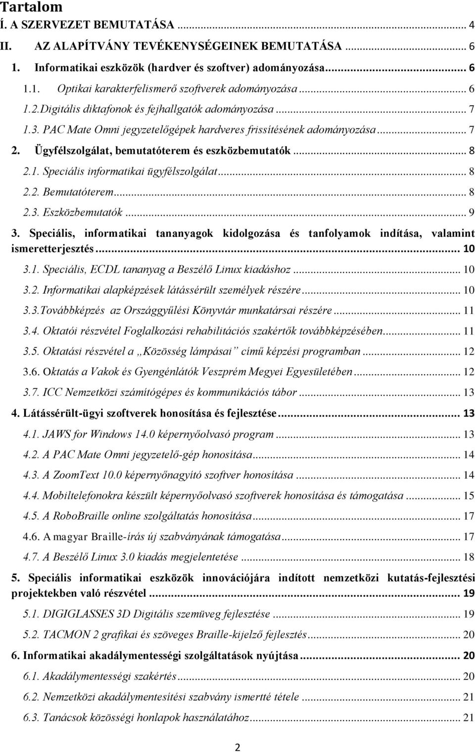 1. Speciális informatikai ügyfélszolgálat... 8 2.2. Bemutatóterem... 8 2.3. Eszközbemutatók... 9 3. Speciális, informatikai tananyagok kidolgozása és tanfolyamok indítása, valamint ismeretterjesztés.