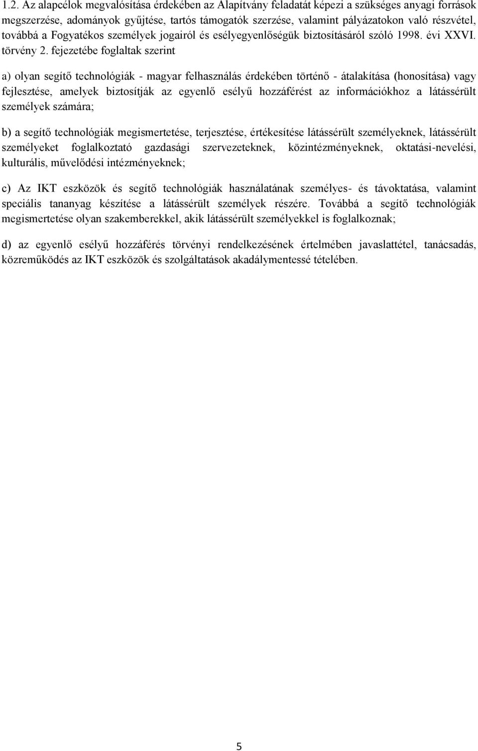 fejezetébe foglaltak szerint a) olyan segítő technológiák - magyar felhasználás érdekében történő - átalakítása (honosítása) vagy fejlesztése, amelyek biztosítják az egyenlő esélyű hozzáférést az