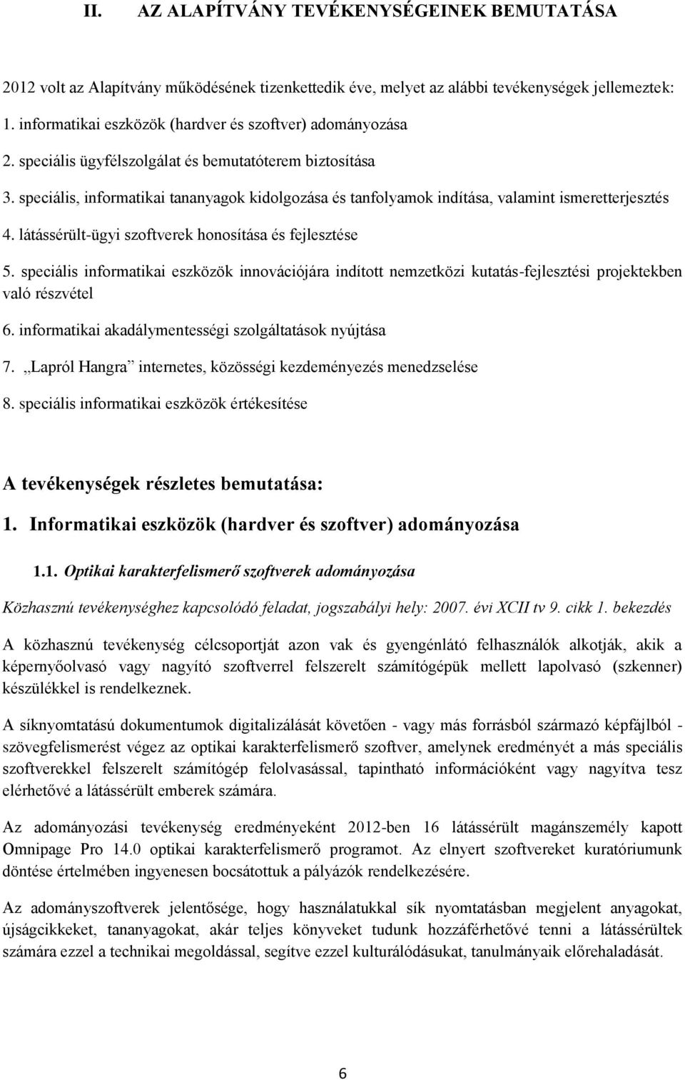 speciális, informatikai tananyagok kidolgozása és tanfolyamok indítása, valamint ismeretterjesztés 4. látássérült-ügyi szoftverek honosítása és fejlesztése 5.