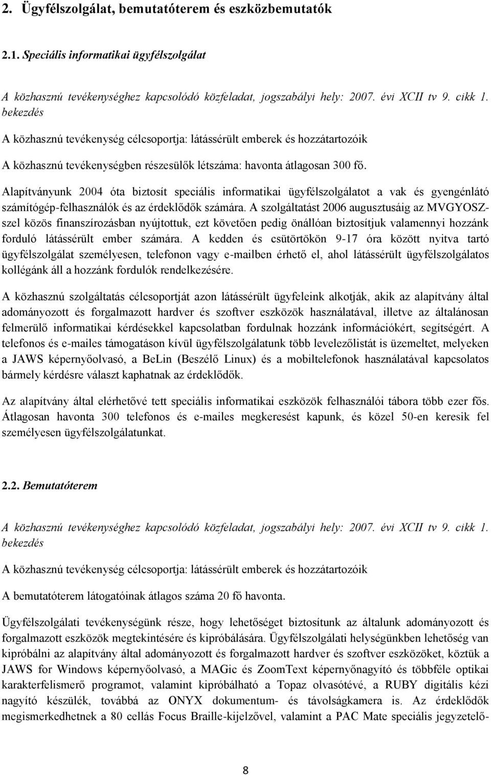 Alapítványunk 2004 óta biztosít speciális informatikai ügyfélszolgálatot a vak és gyengénlátó számítógép-felhasználók és az érdeklődők számára.