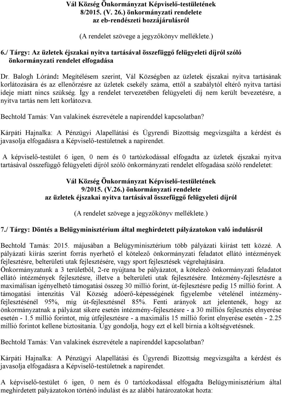 Balogh Lóránd: Megítélésem szerint, Vál Községben az üzletek éjszakai nyitva tartásának korlátozására és az ellenőrzésre az üzletek csekély száma, ettől a szabálytól eltérő nyitva tartási ideje miatt