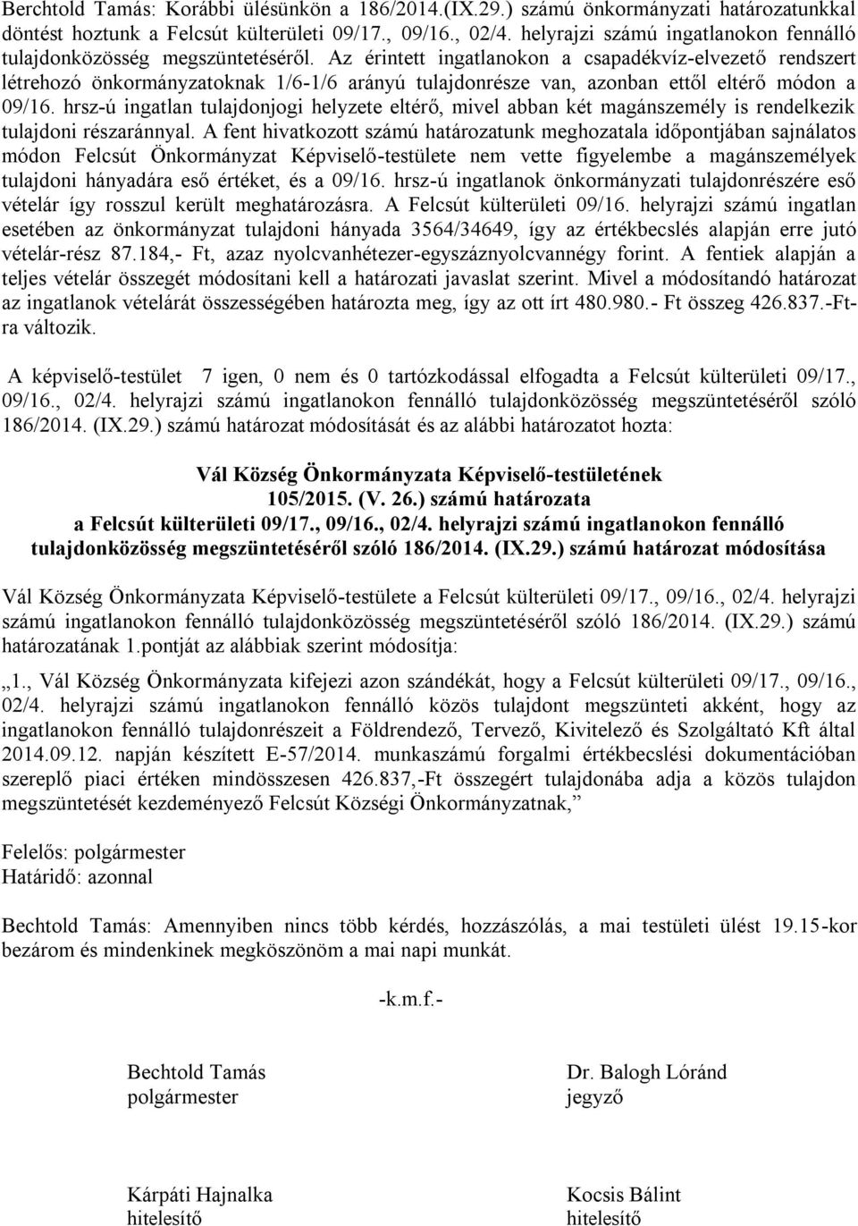 Az érintett ingatlanokon a csapadékvíz-elvezető rendszert létrehozó önkormányzatoknak 1/6-1/6 arányú tulajdonrésze van, azonban ettől eltérő módon a 09/16.